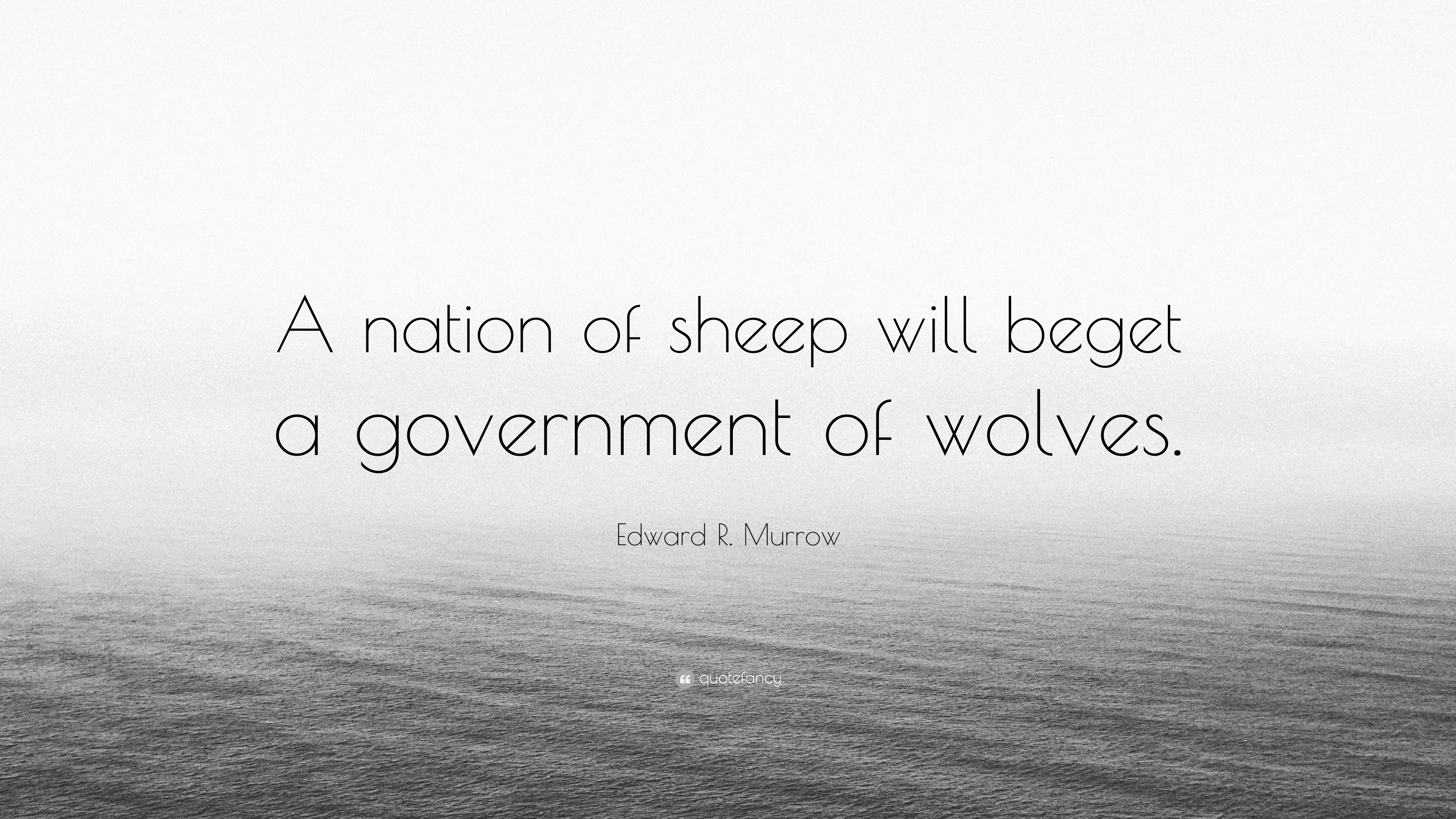 Edward R. Murrow Quote “A nation of sheep will beget a government of