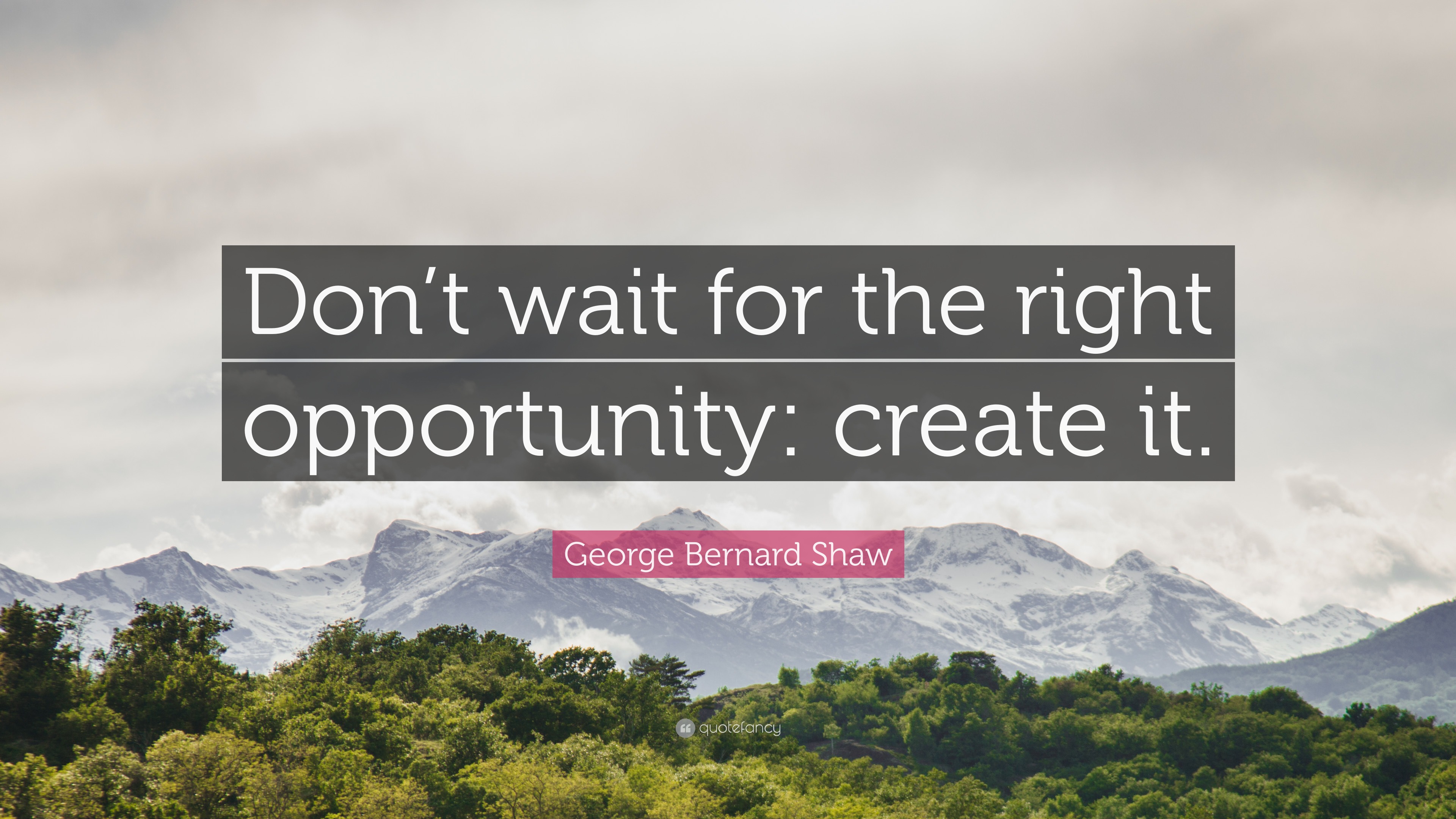 George Bernard Shaw Quote: “Don’t wait for the right opportunity ...