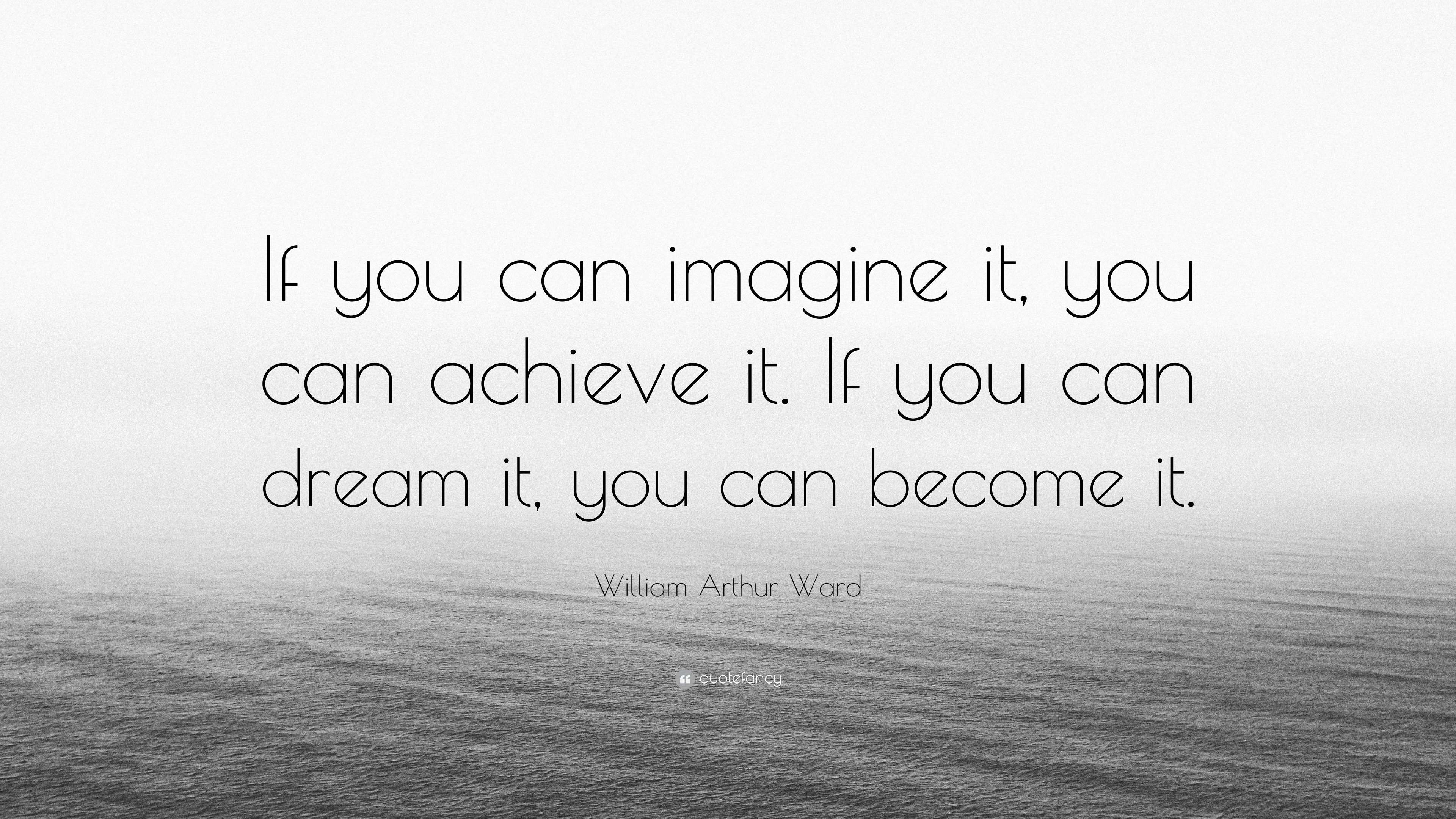William Arthur Ward Quote: "If you can imagine it, you can ...