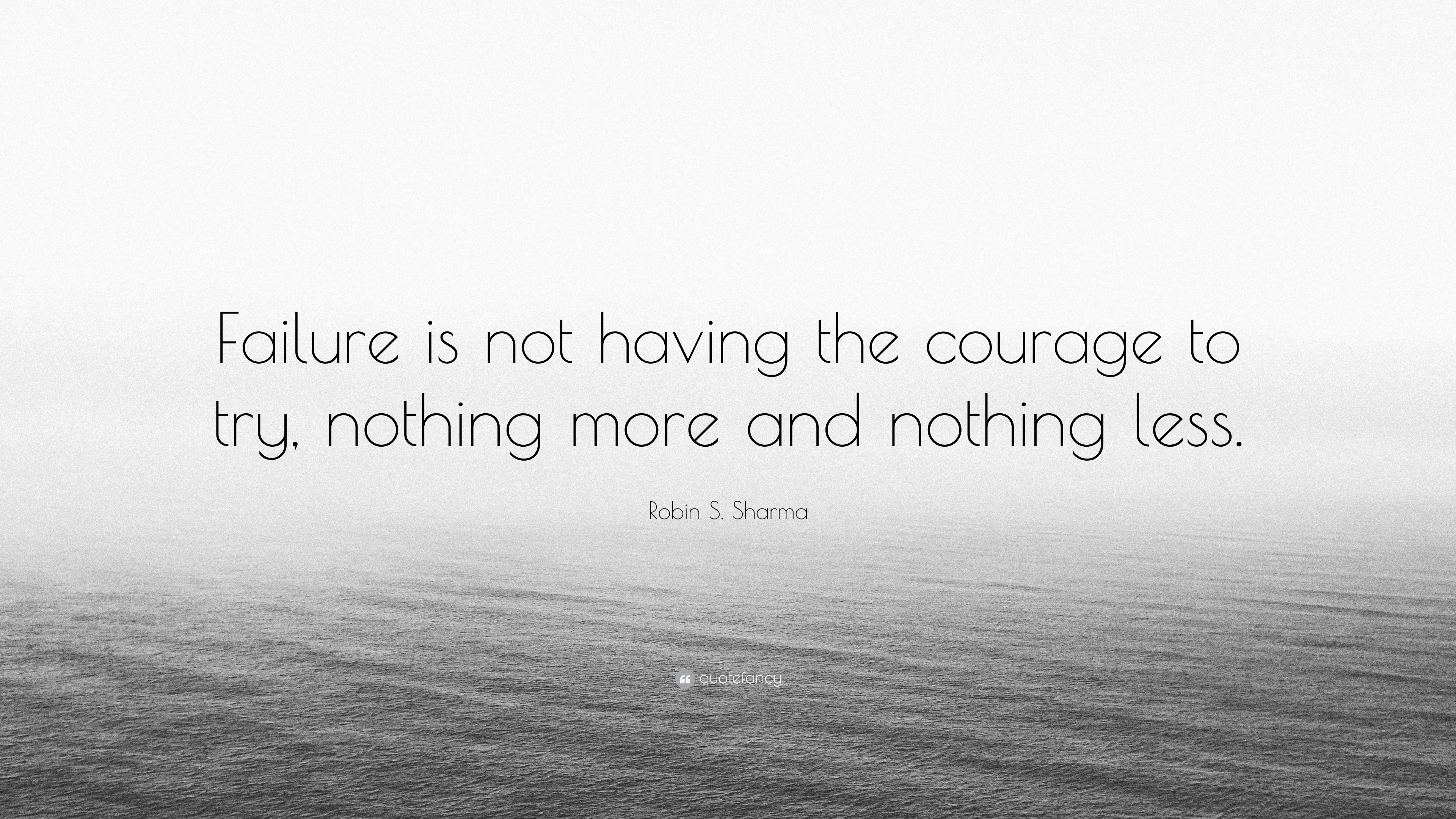 Robin S. Sharma Quote: “Failure is not having the courage to try ...