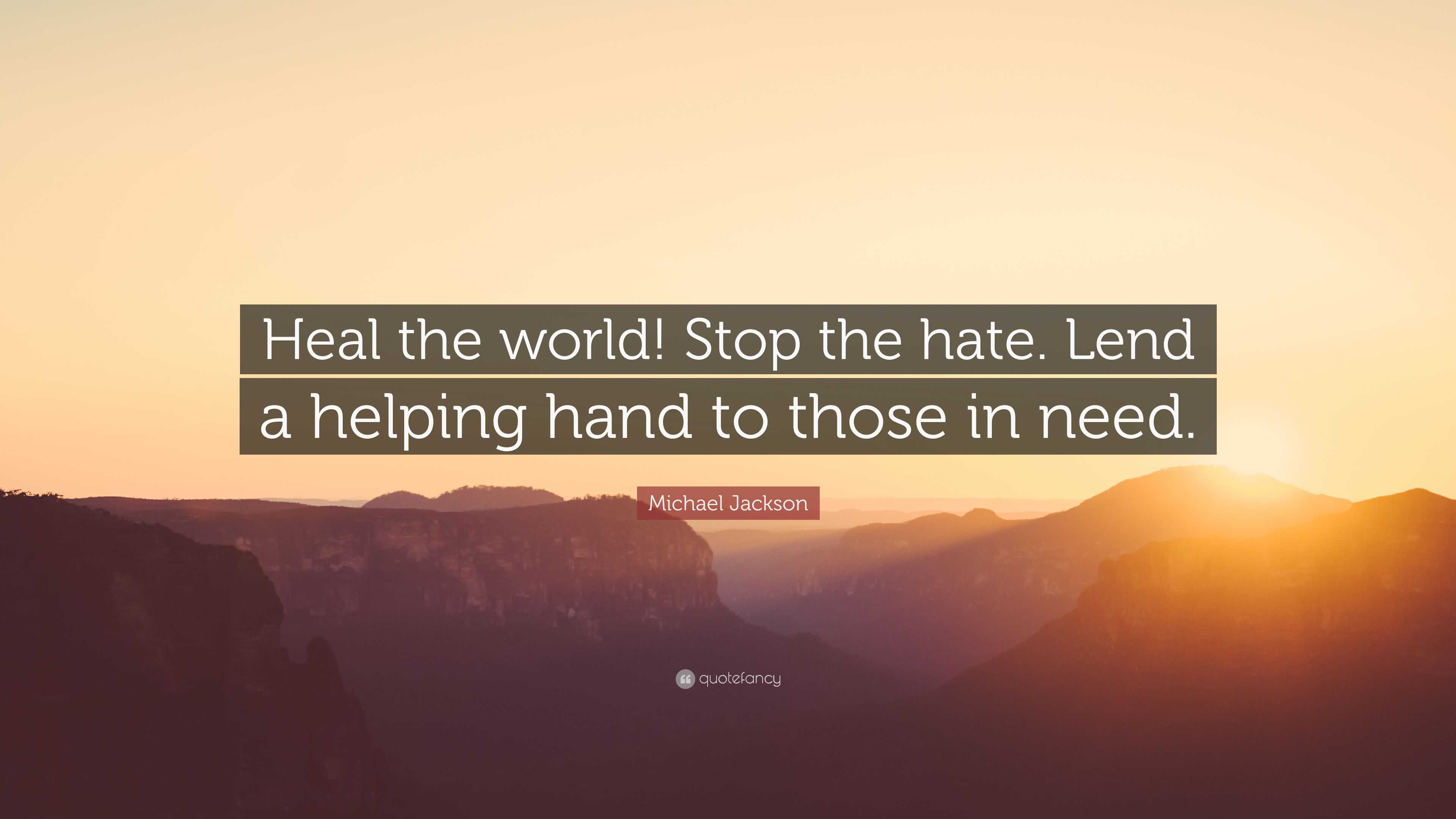 Michael Jackson Quote: “Heal the world! Stop the hate. Lend a helping ...

