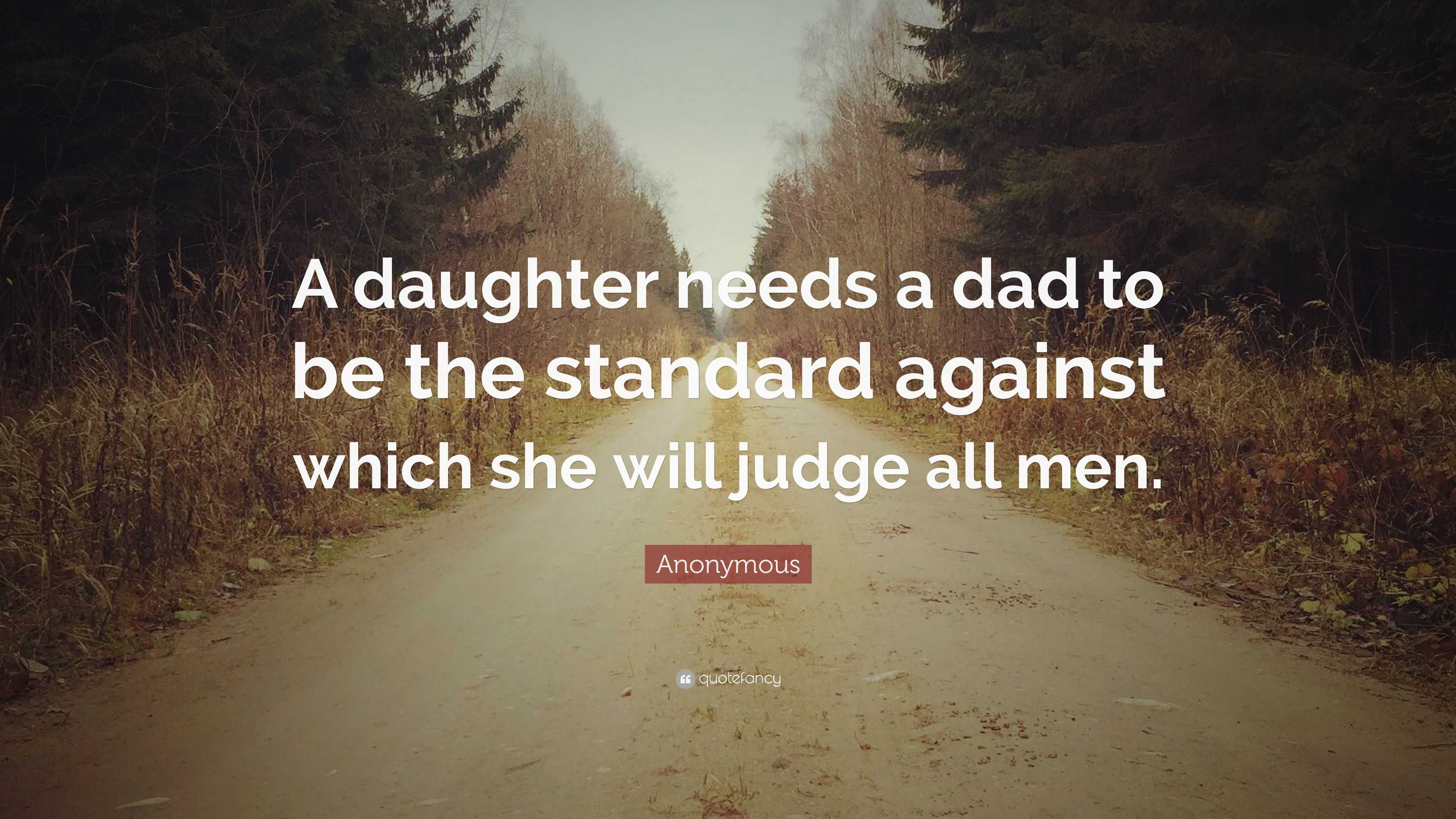 Anonymous Quote: “A daughter needs a dad to be the standard against ...