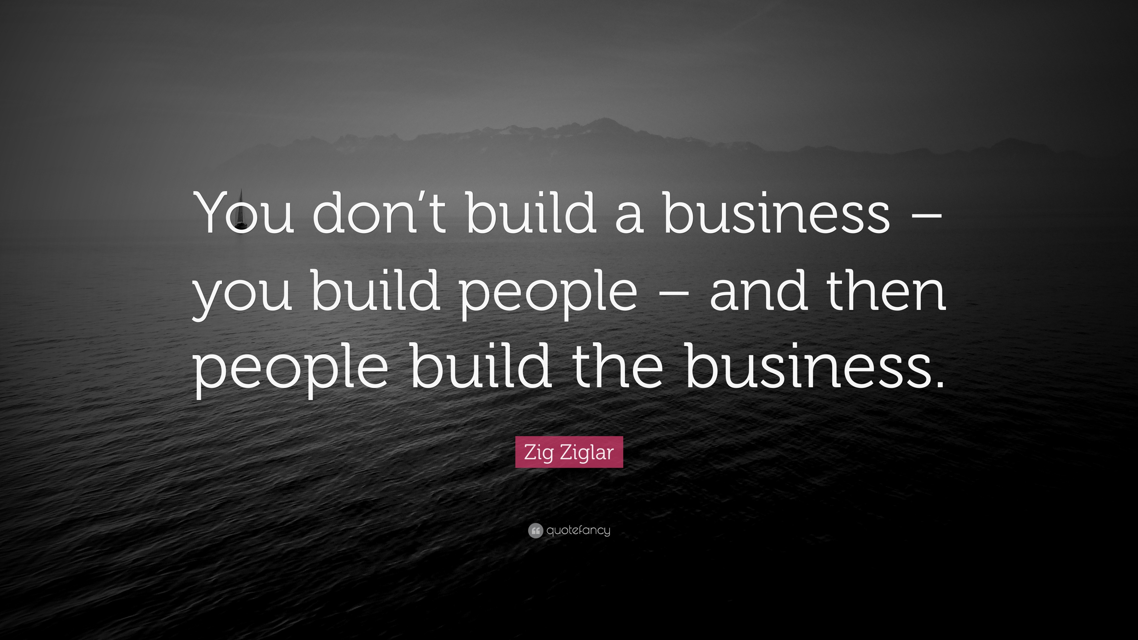 Zig Ziglar Quote “You don’t build a business you build