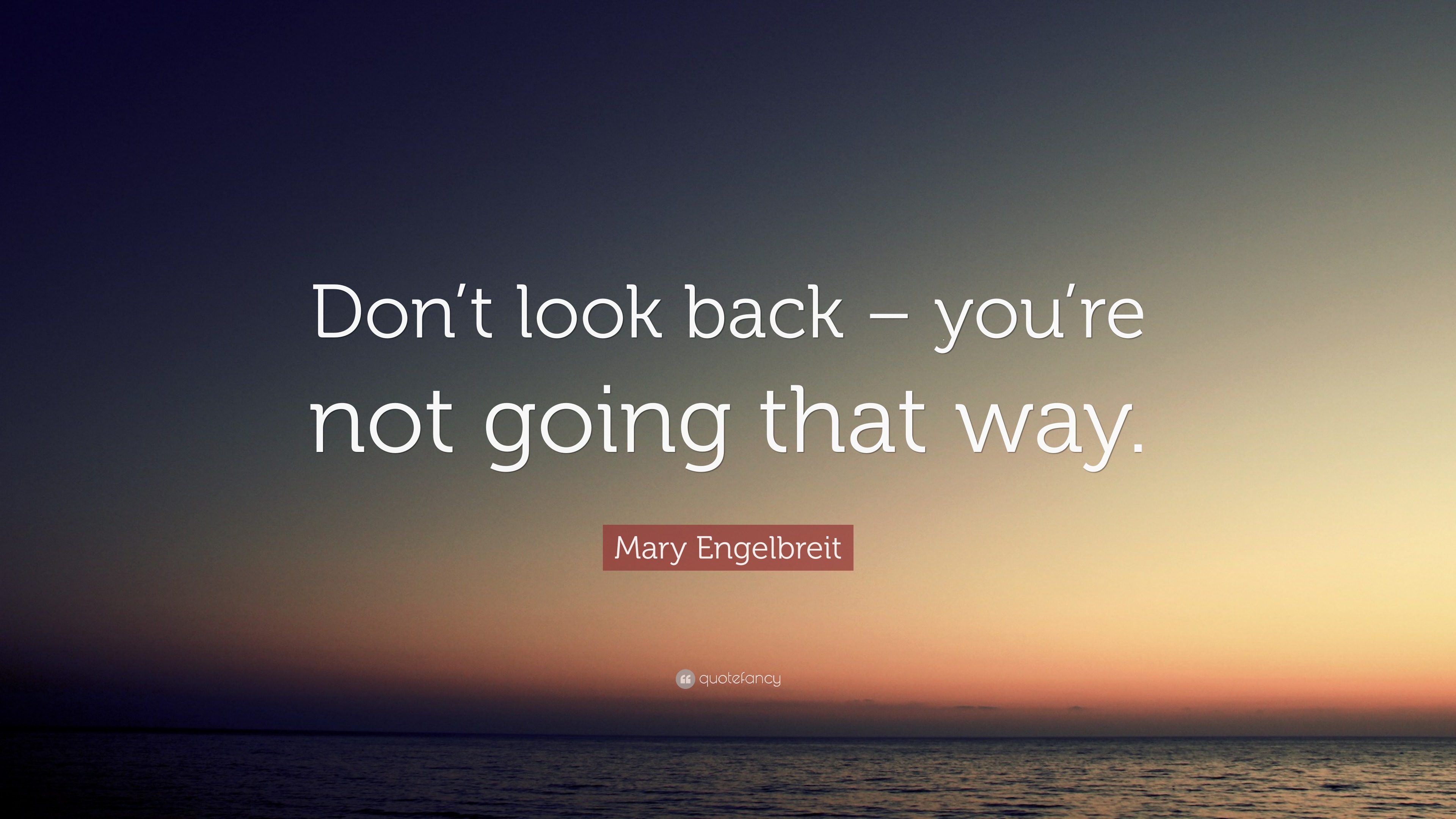 Mary Engelbreit Quote: “Don’t look back – you’re not going that way