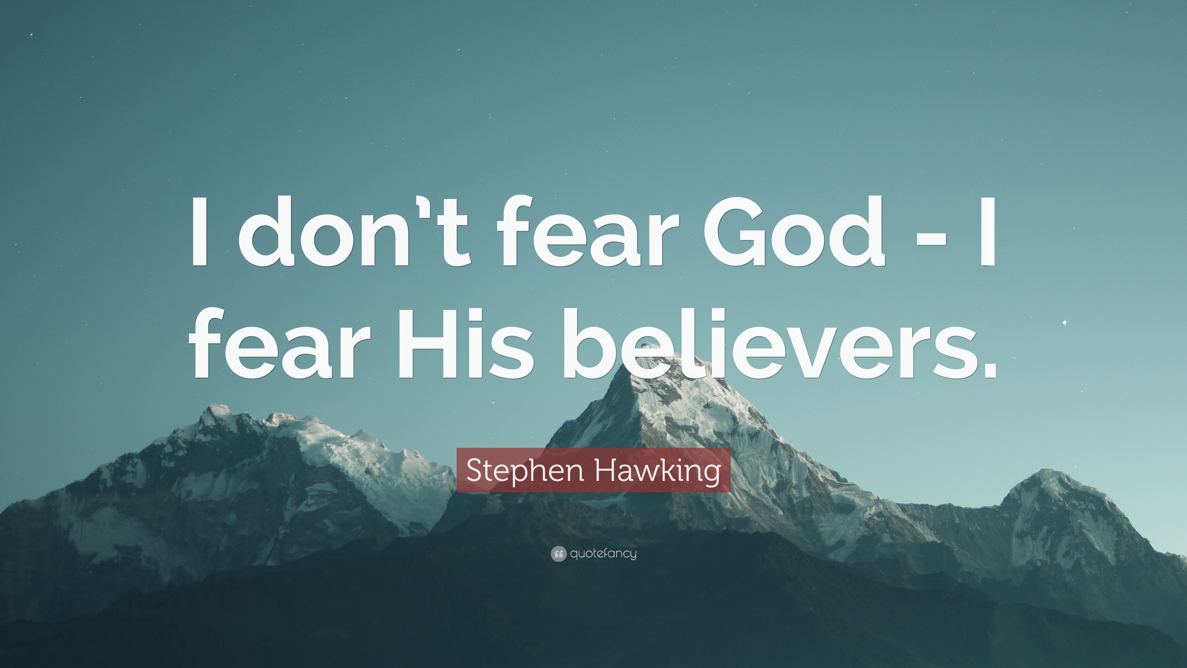 Stephen Hawking Quote: “I don’t fear God - I fear His believers.” (12