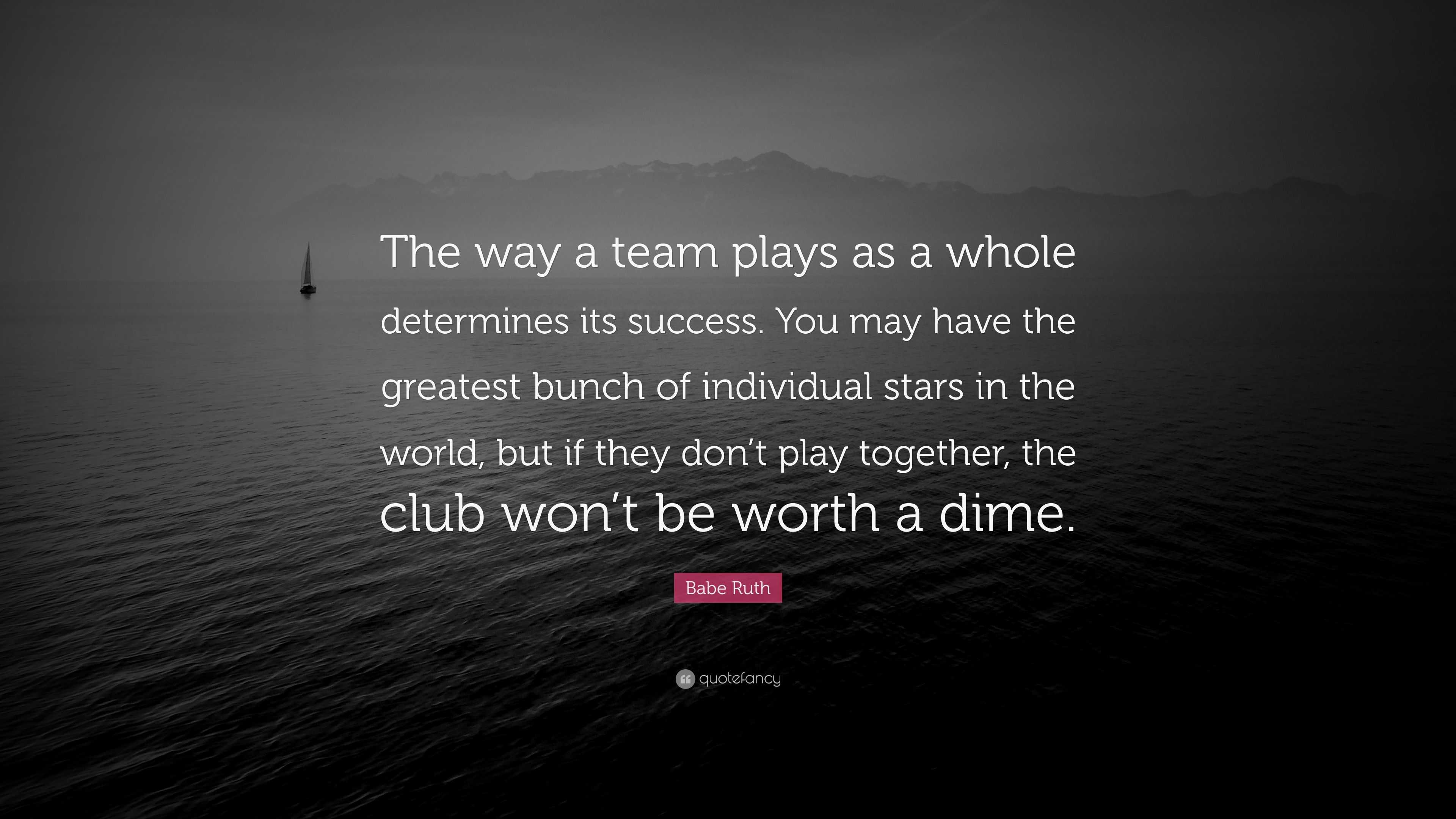 Babe Ruth Quote: “The way a team plays as a whole determines its ...