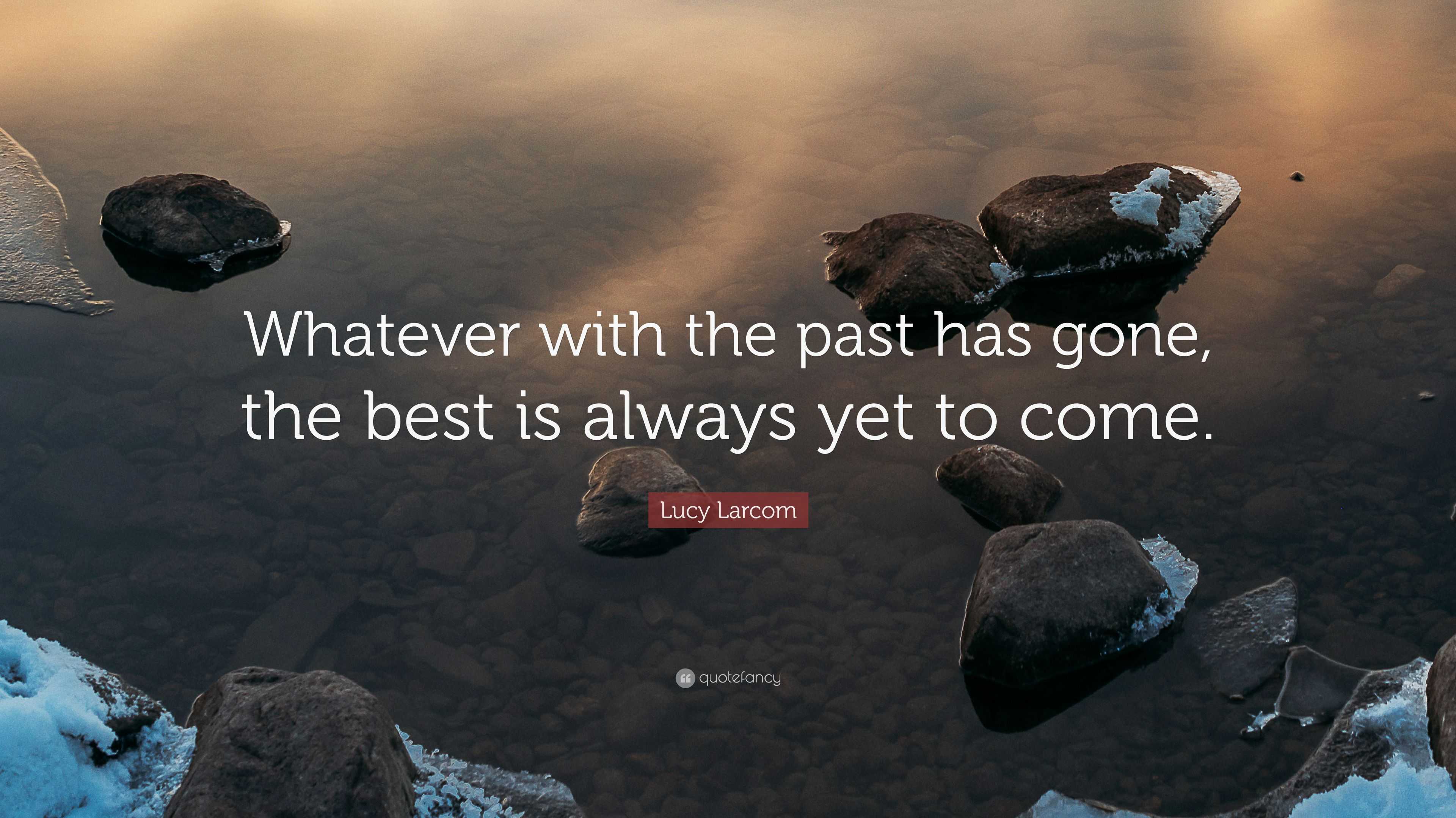 Lucy Quote “Whatever with the past has gone, the best is always