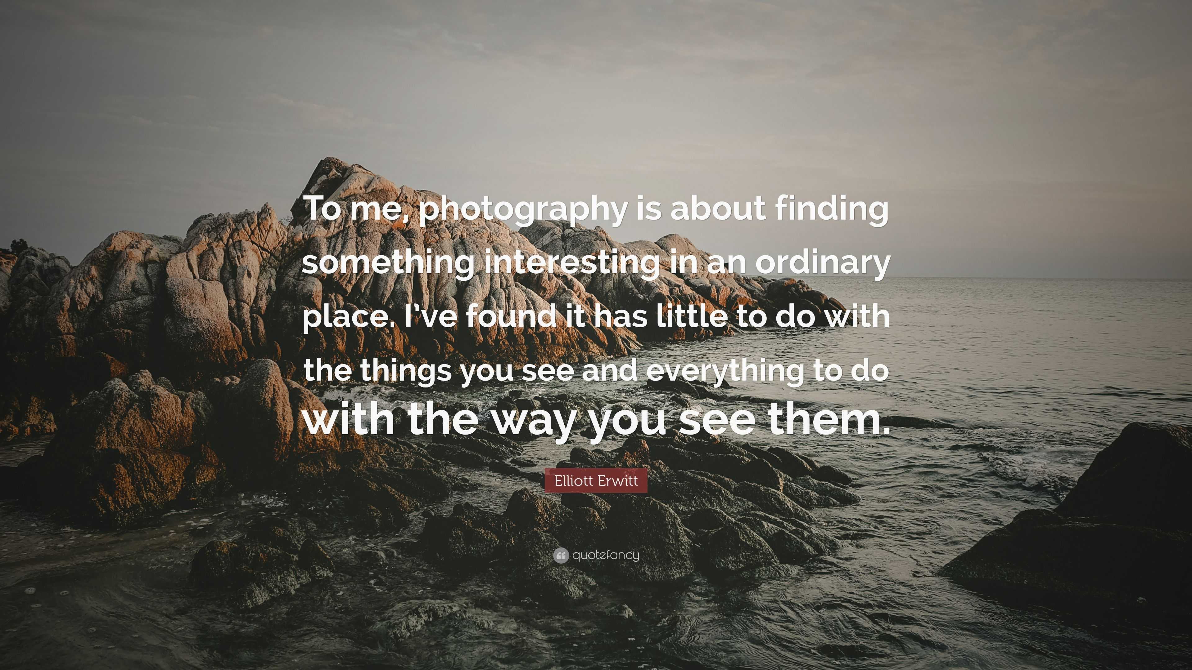 Elliott Erwitt Quote “to Me Photography Is About Finding Something