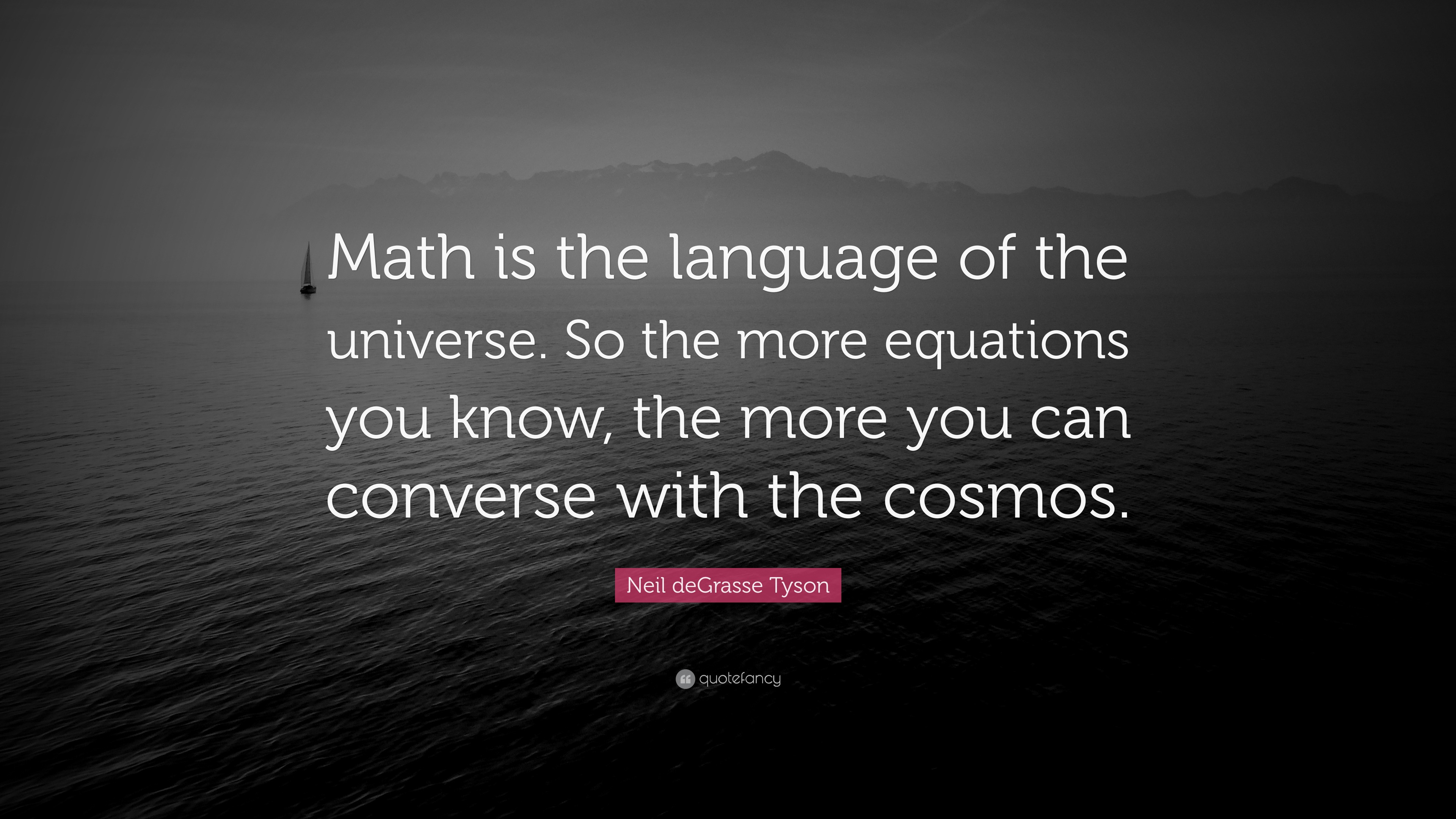 Neil deGrasse Tyson Quote: “Math is the language of the universe. So ...