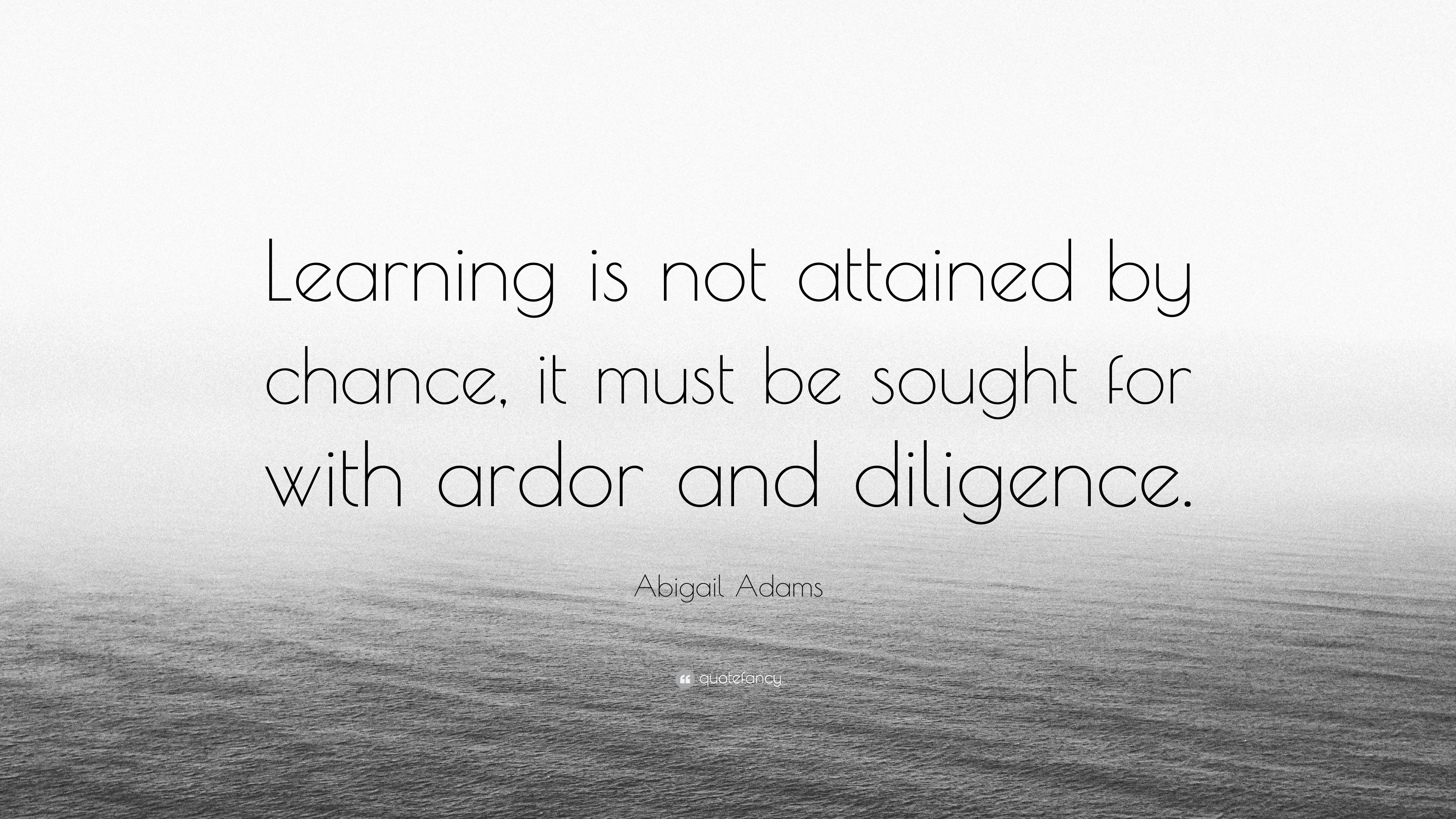 Abigail Adams Quote: “Learning is not attained by chance, it must be ...