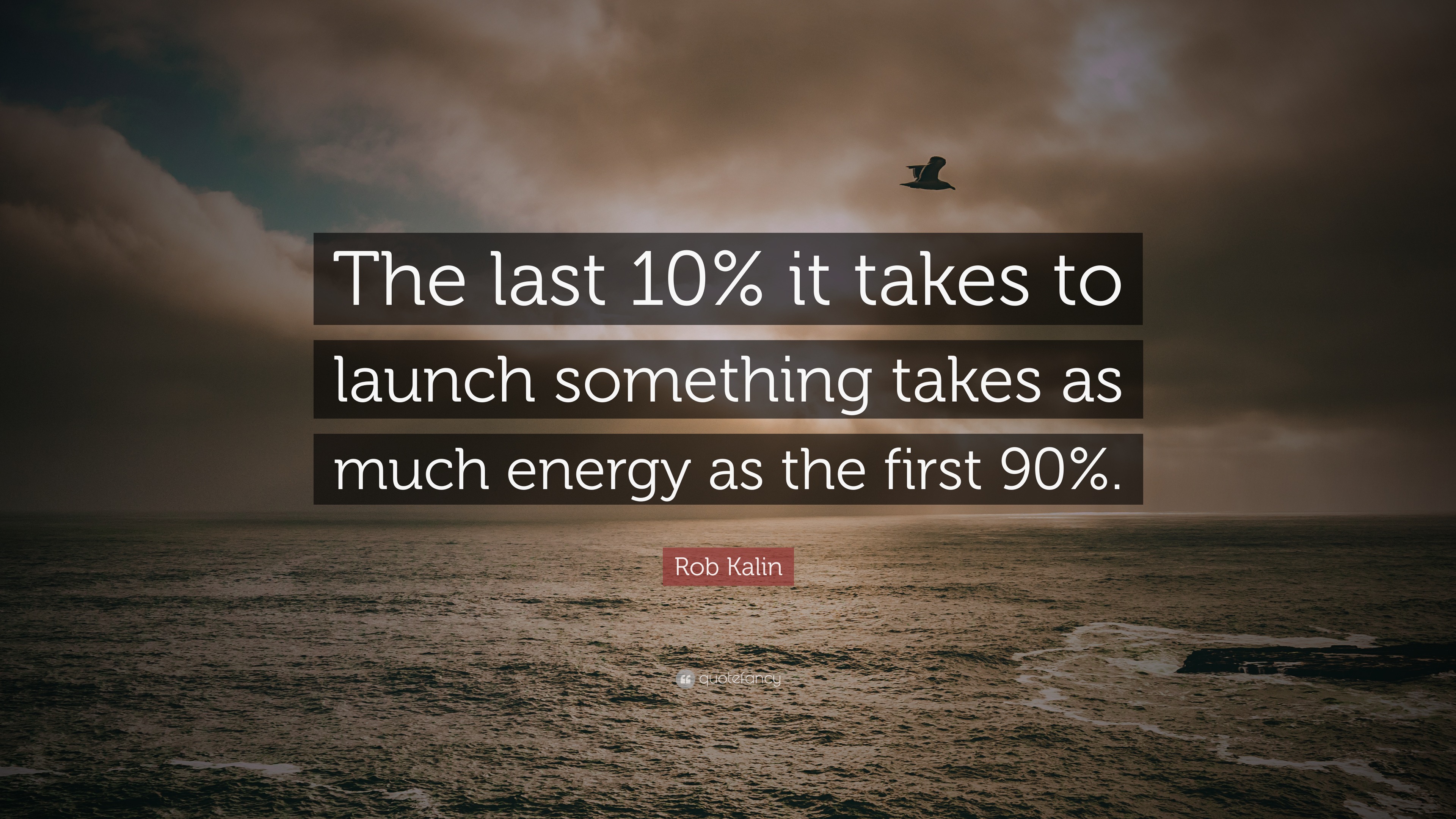 Rob Kalin Quote: “The last 10% it takes to launch something takes as ...