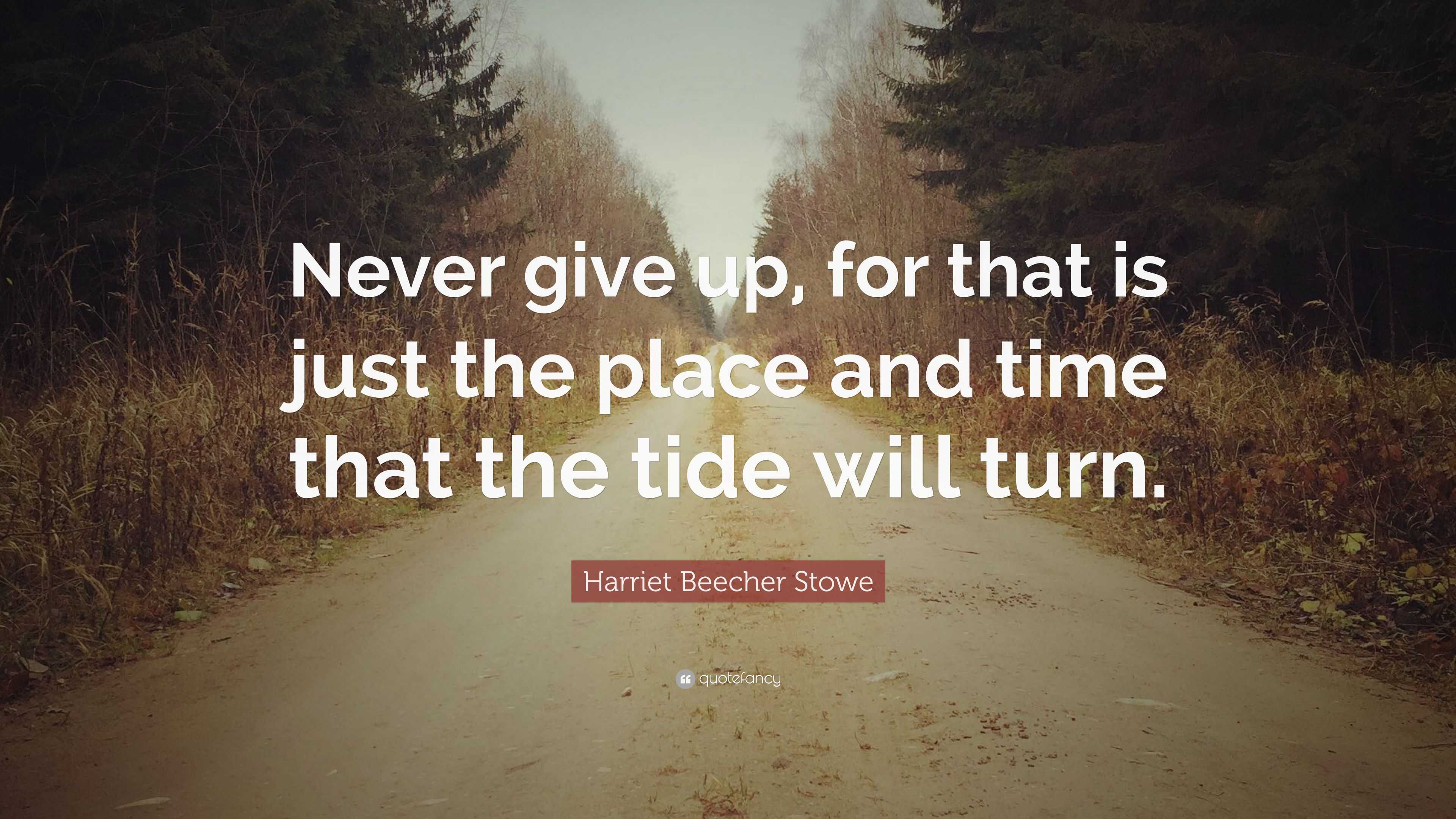Harriet Beecher Stowe Quote “Never give up for that is just the place