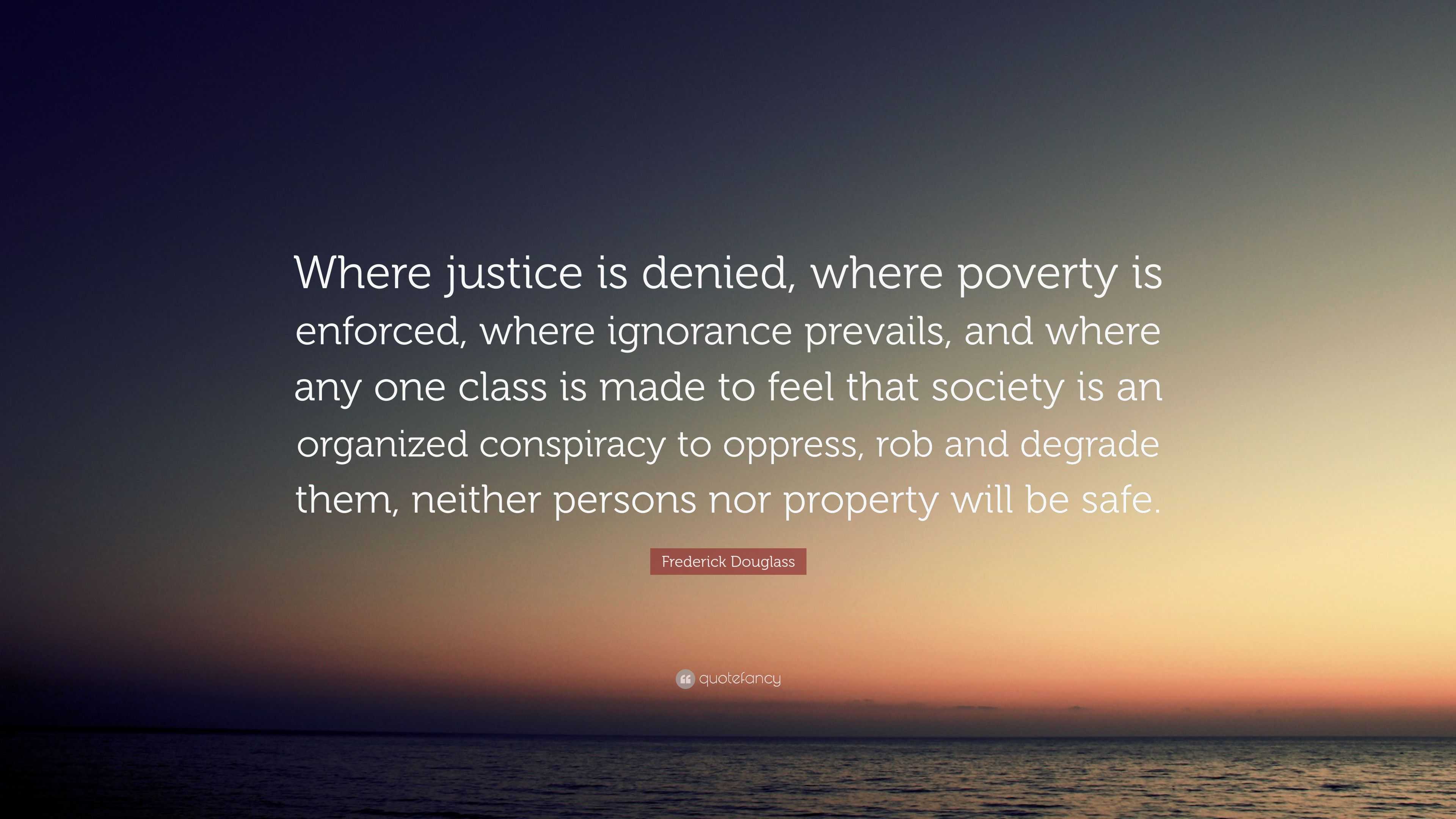 Frederick Douglass Quote: “Where justice is denied, where poverty is