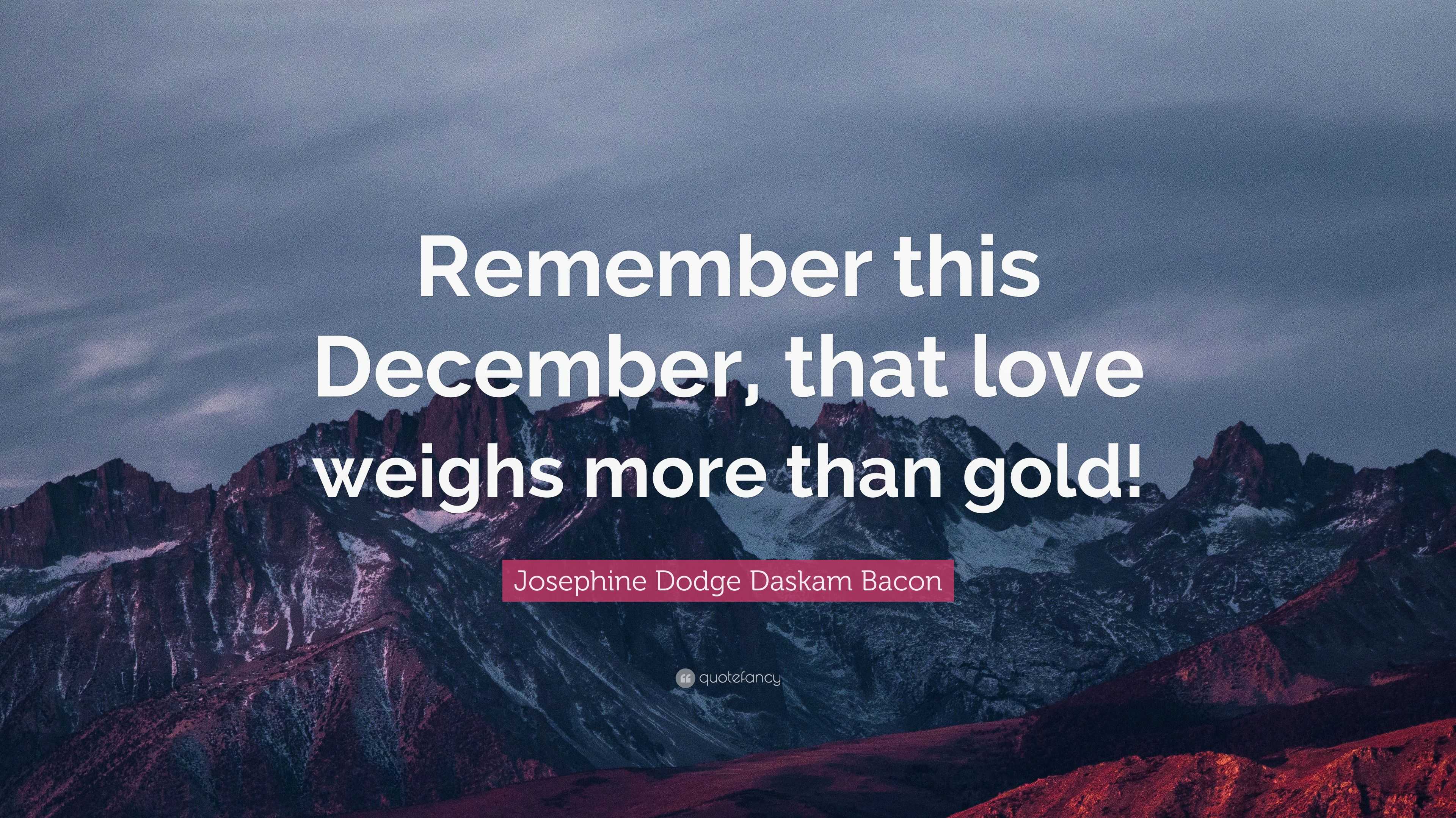Josephine Dodge Daskam Bacon Quote “Remember this December, that love