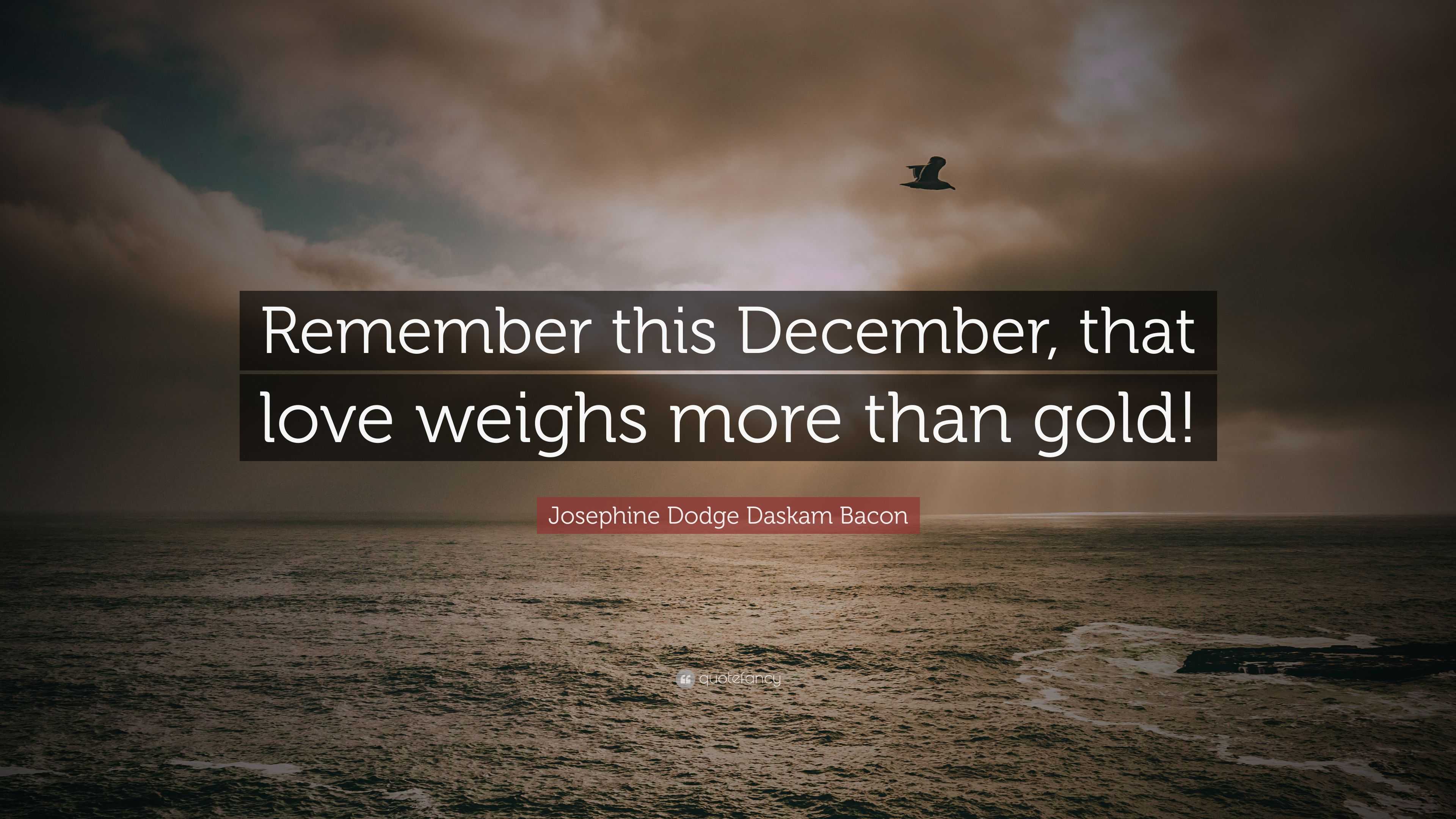 Josephine Dodge Daskam Bacon Quote “Remember this December, that love