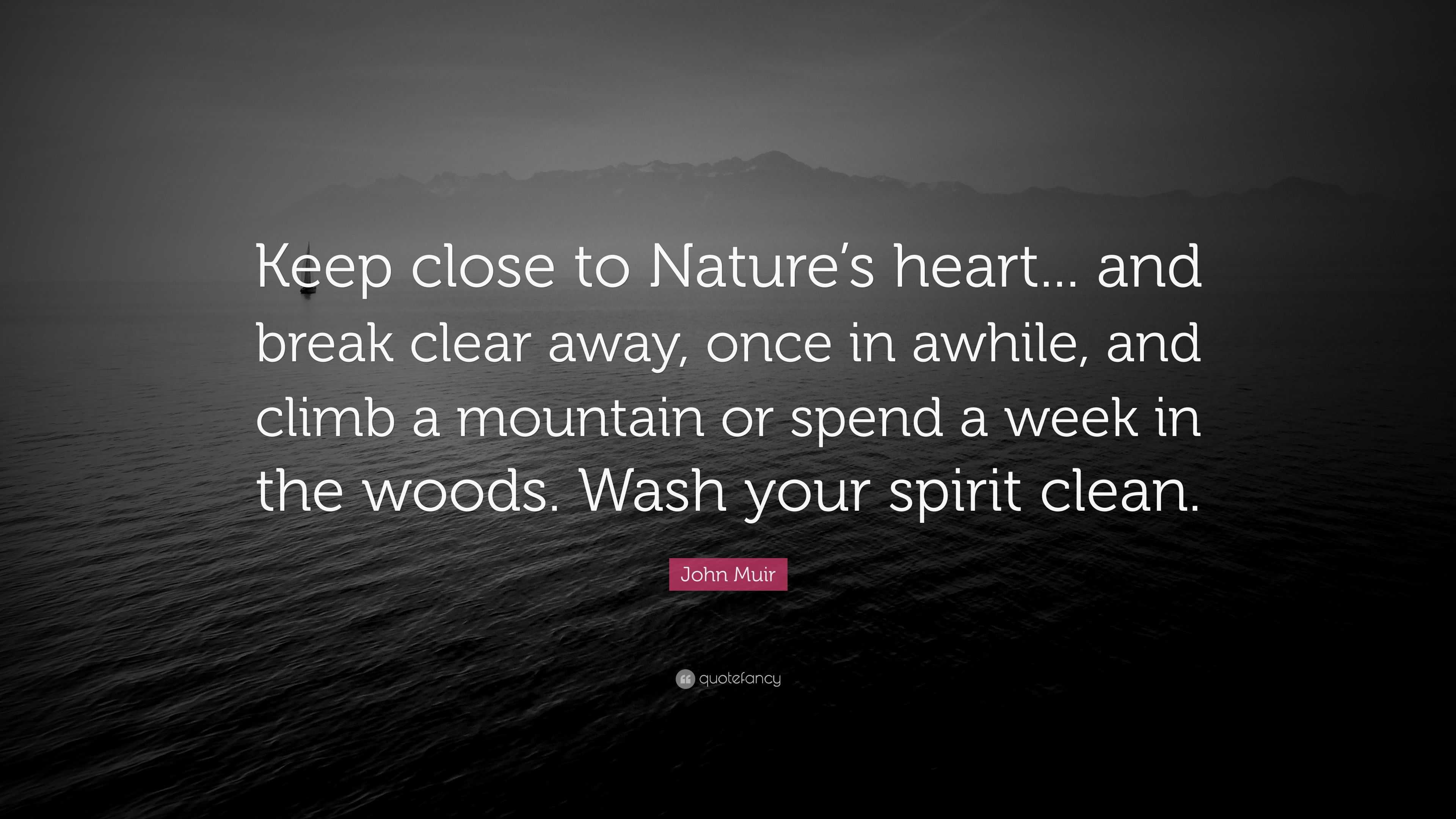 John Muir Quote: “Keep close to Nature’s heart... and break clear away ...