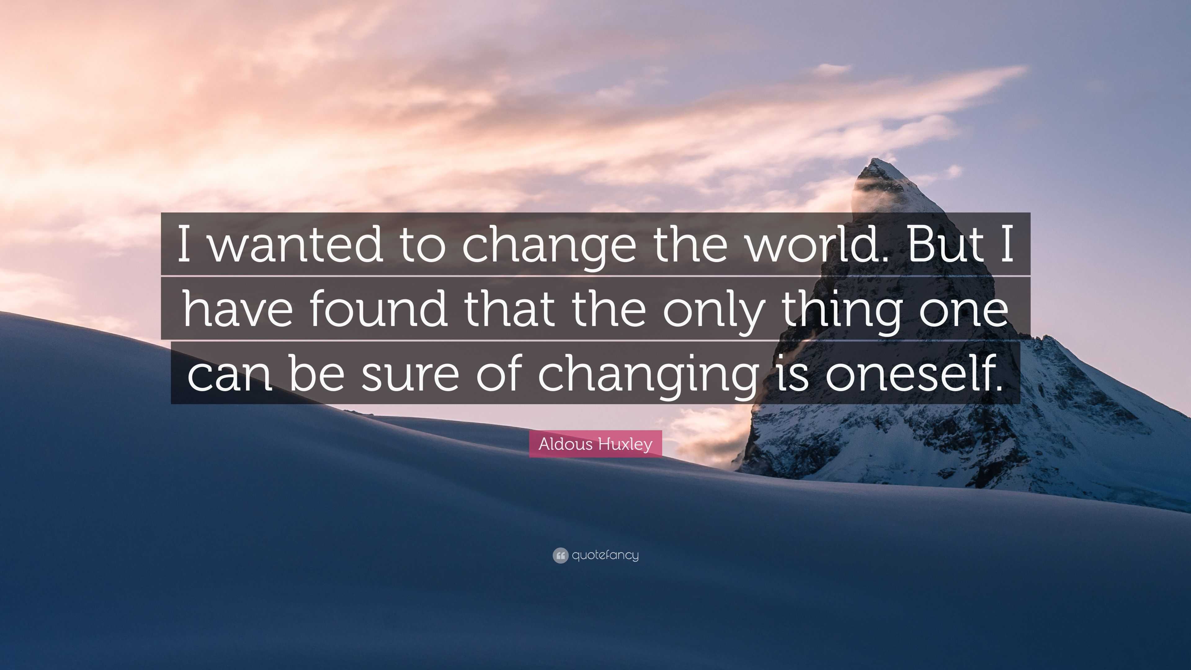 Aldous Huxley Quote: “I wanted to change the world. But I have found ...