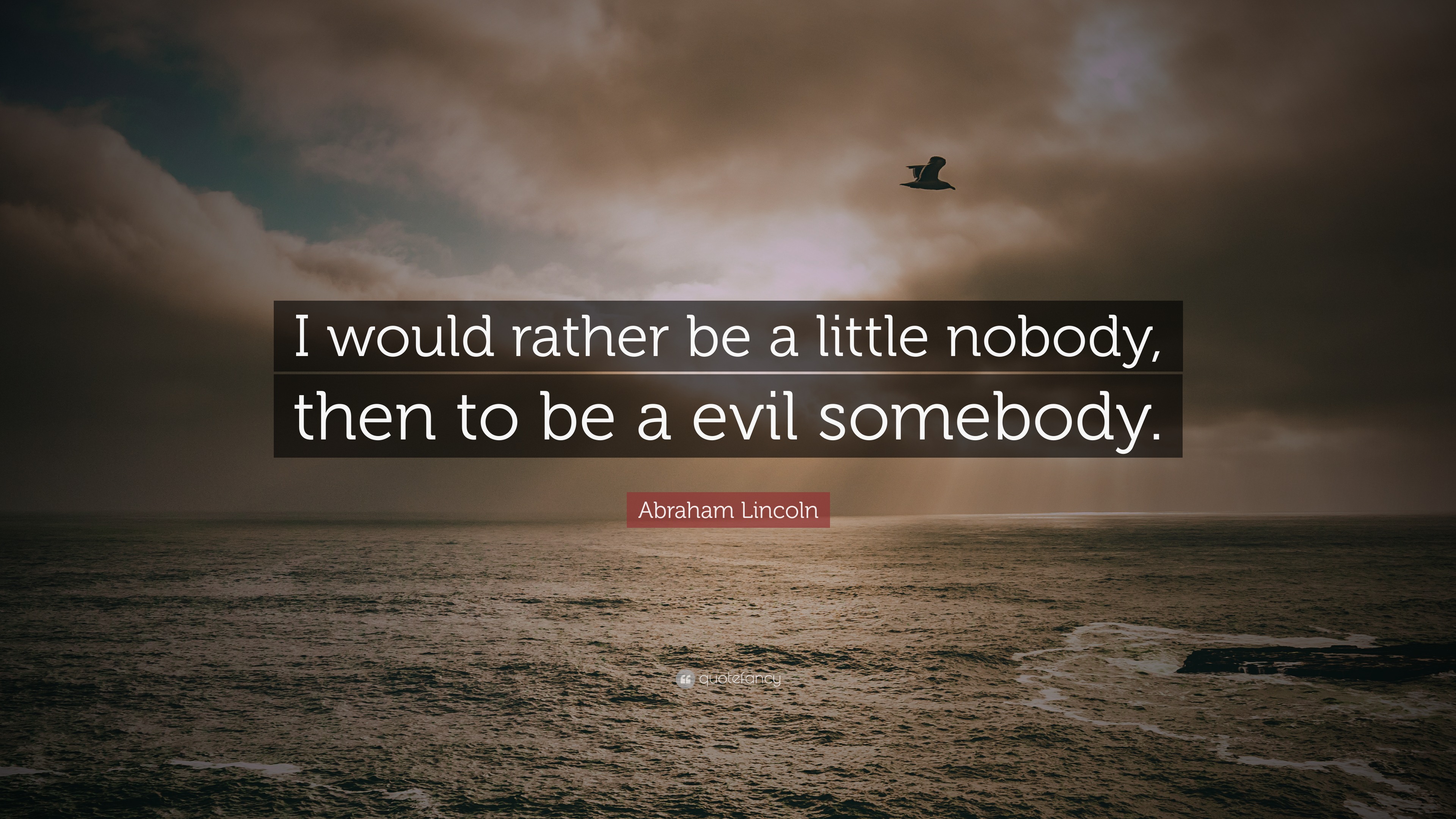 Abraham Lincoln Quote: “I would rather be a little nobody, then to be a ...