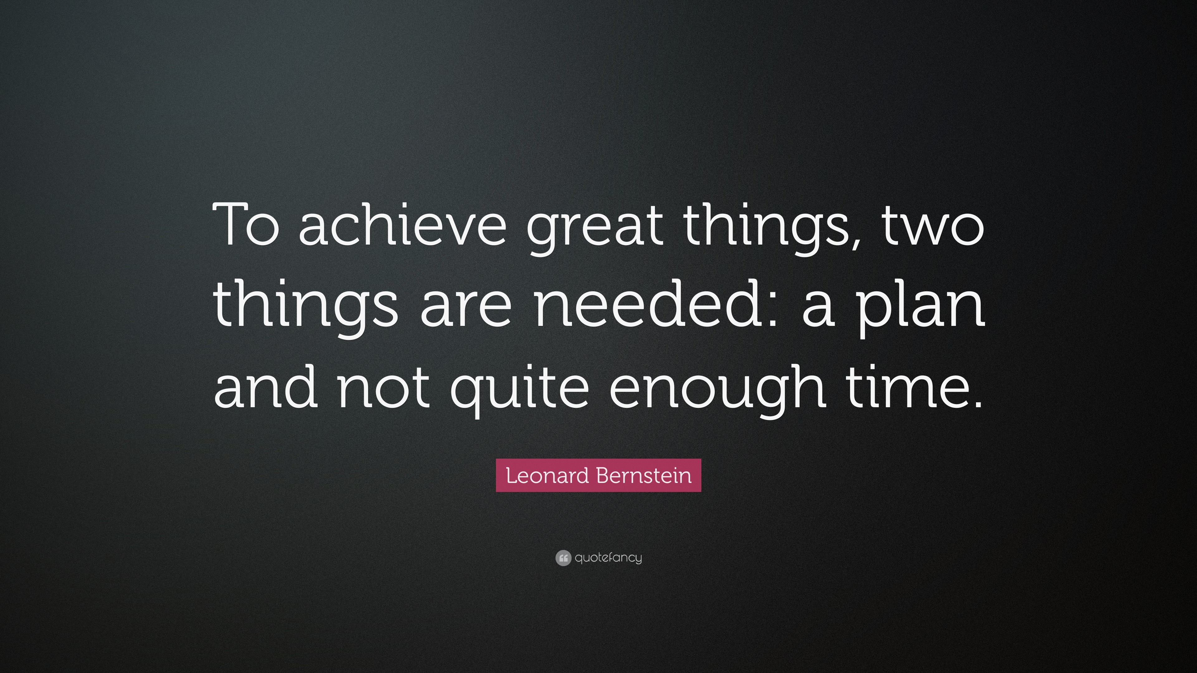 Leonard Bernstein Quote: “To achieve great things, two things are ...