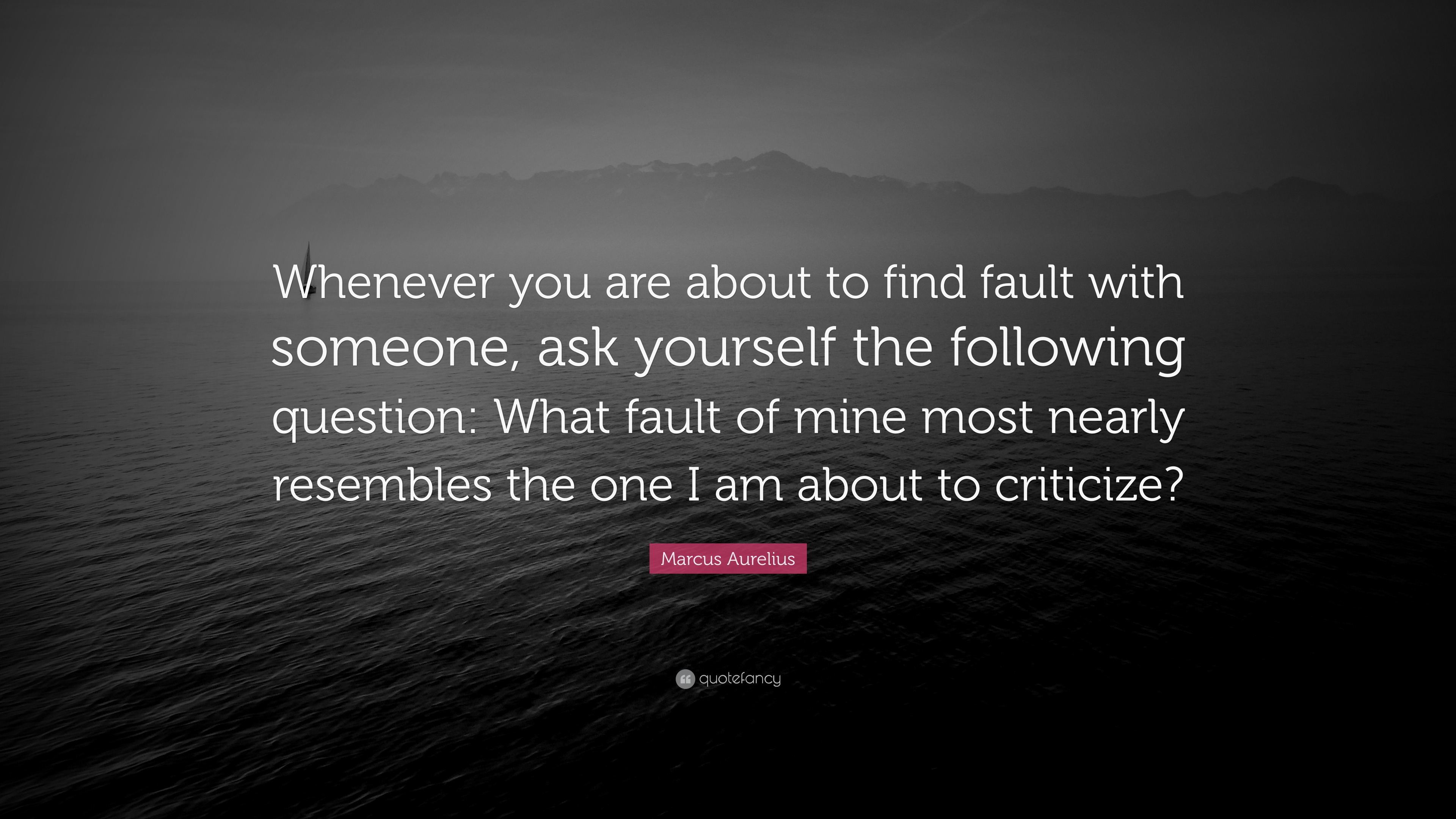 Marcus Aurelius Quote: “Whenever you are about to find fault with ...