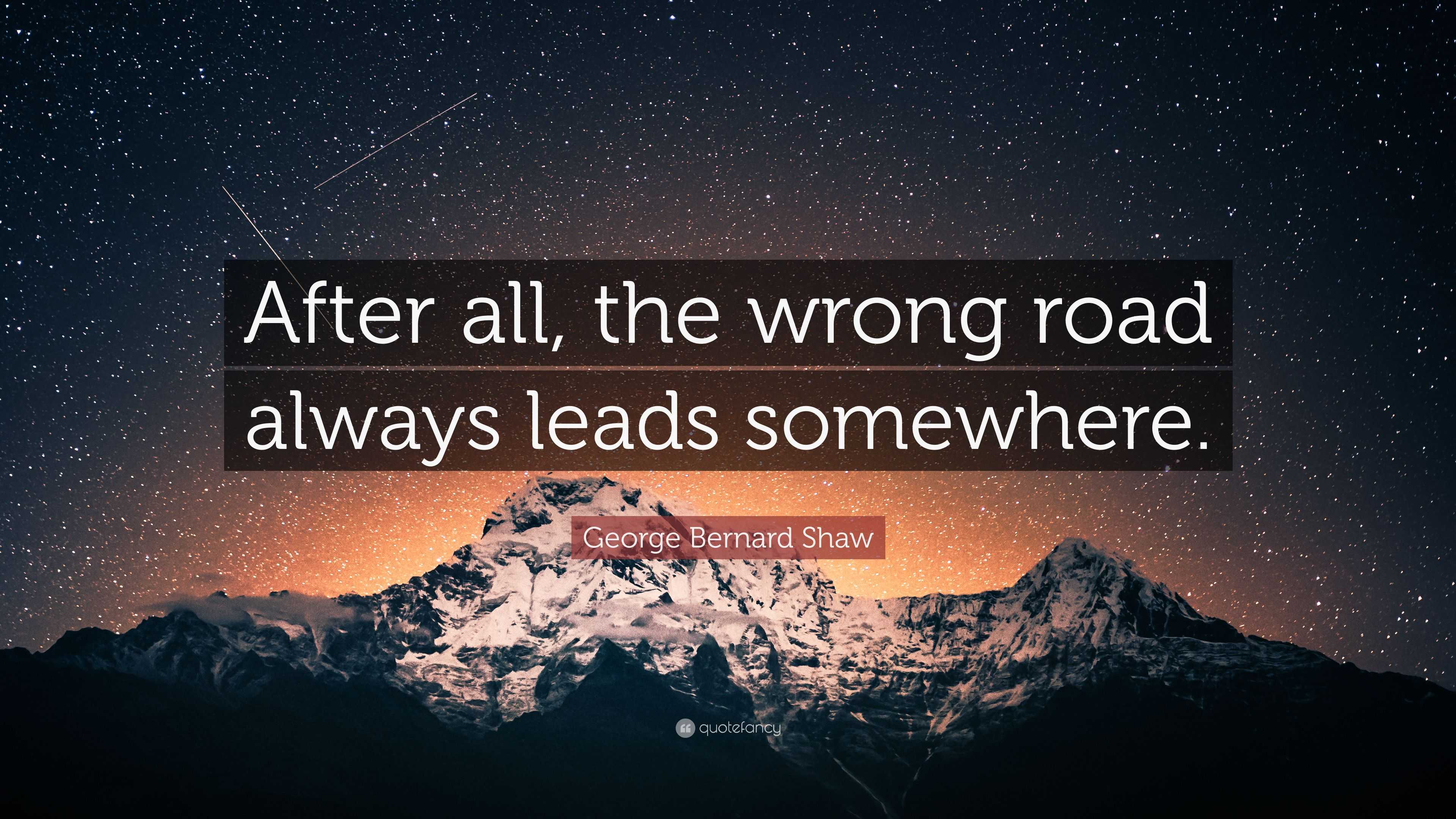 George Bernard Shaw Quote: “After all, the wrong road always leads ...