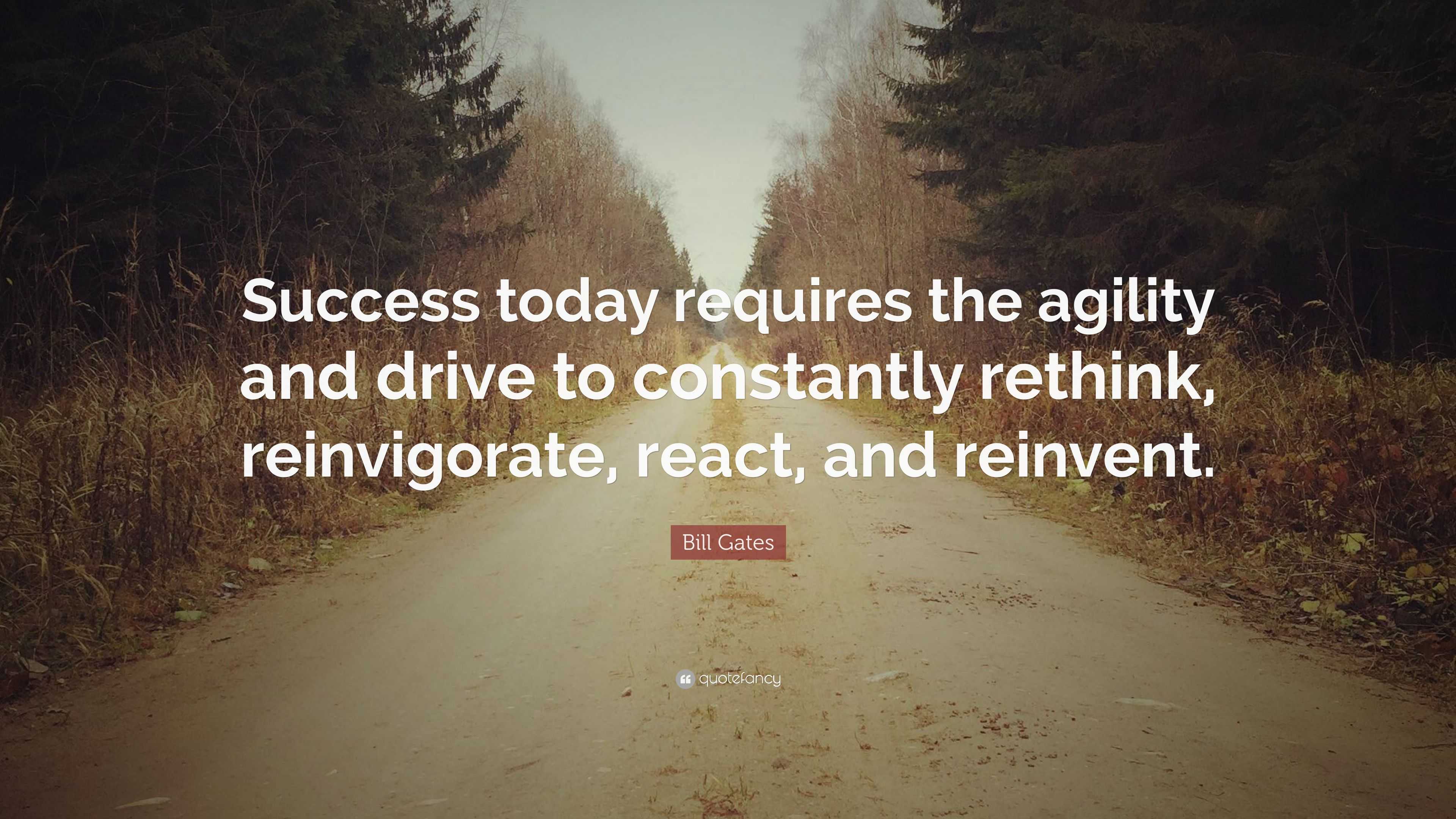 Bill Gates Quote: “Success today requires the agility and drive to ...