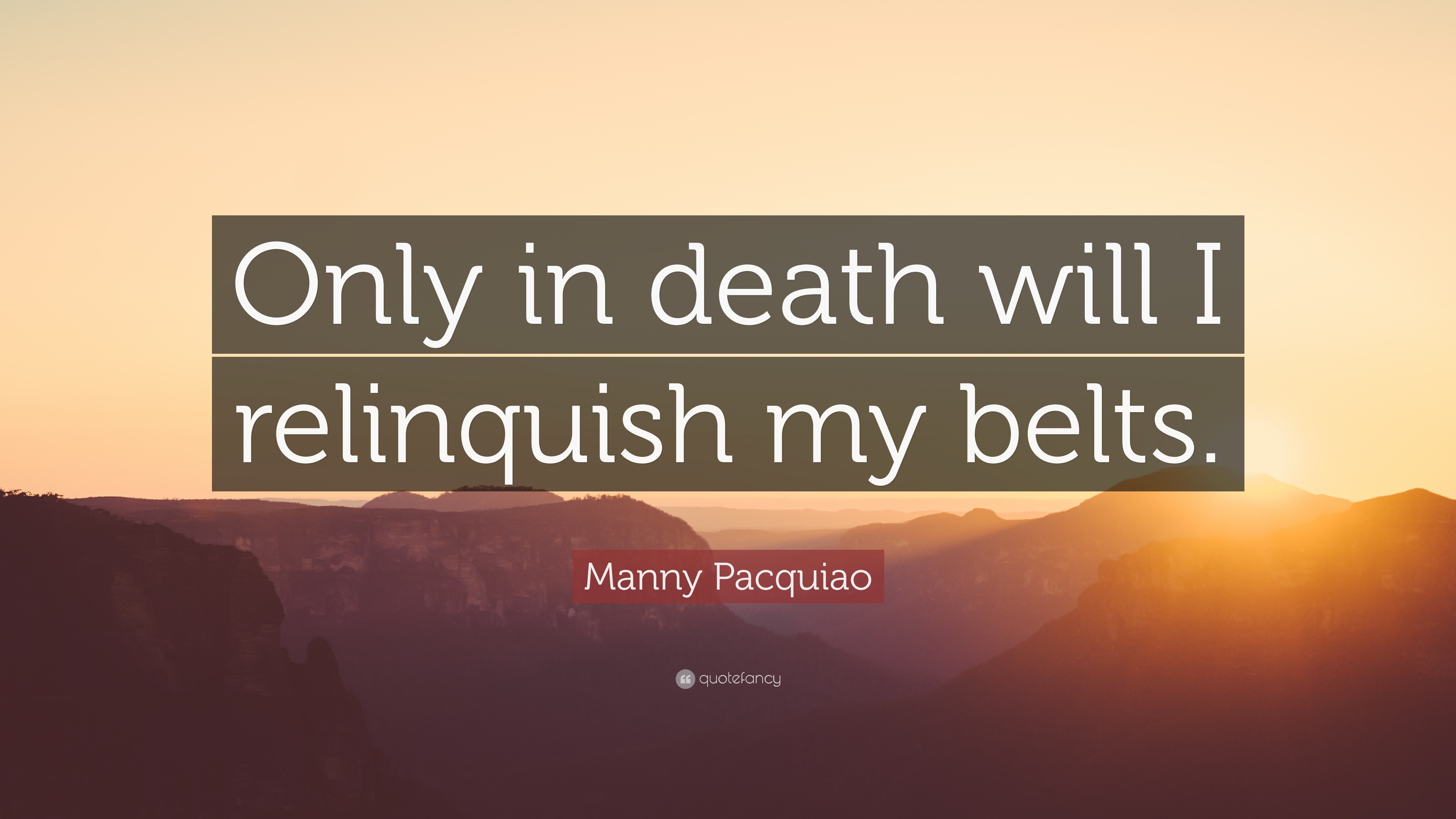 Manny Pacquiao Quote: “Only in death will I relinquish my belts.”