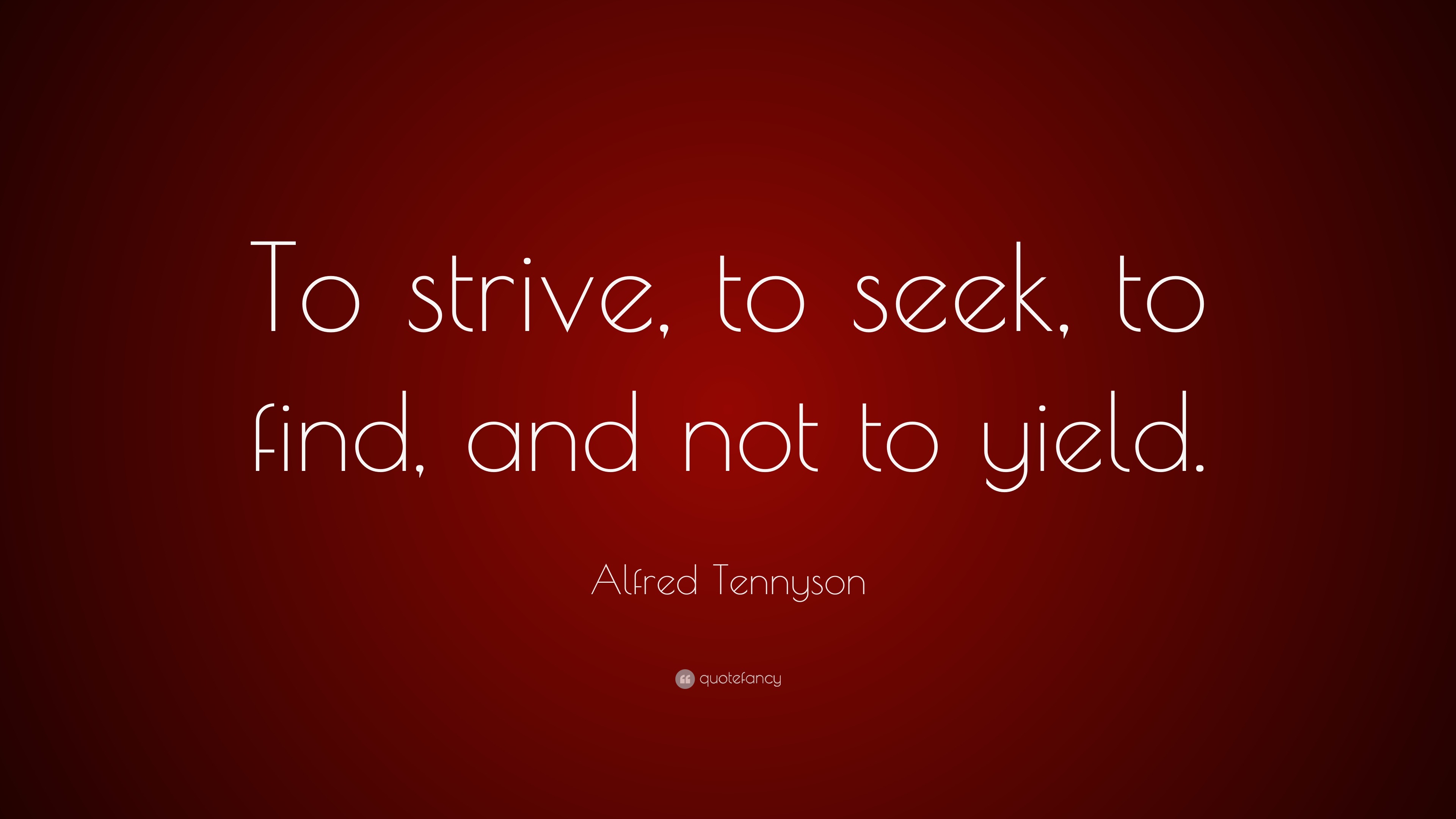 To strive, to seek, to find, and not to Yield.