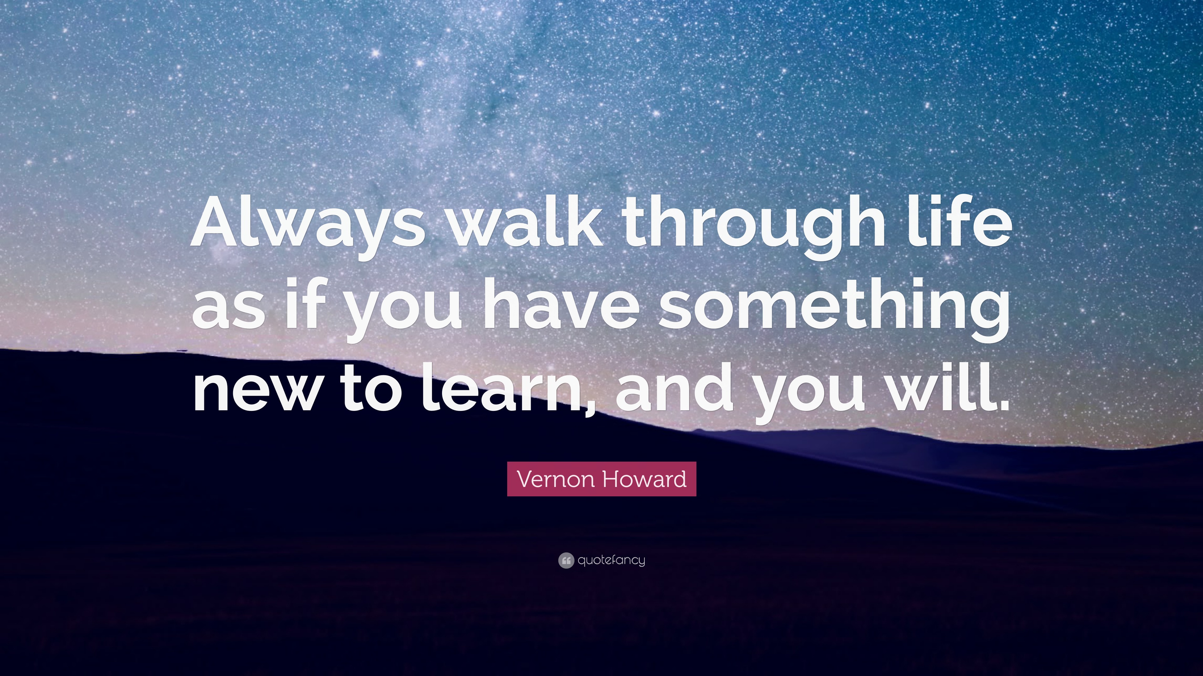 Vernon Howard Quote: “Always walk through life as if you have something ...