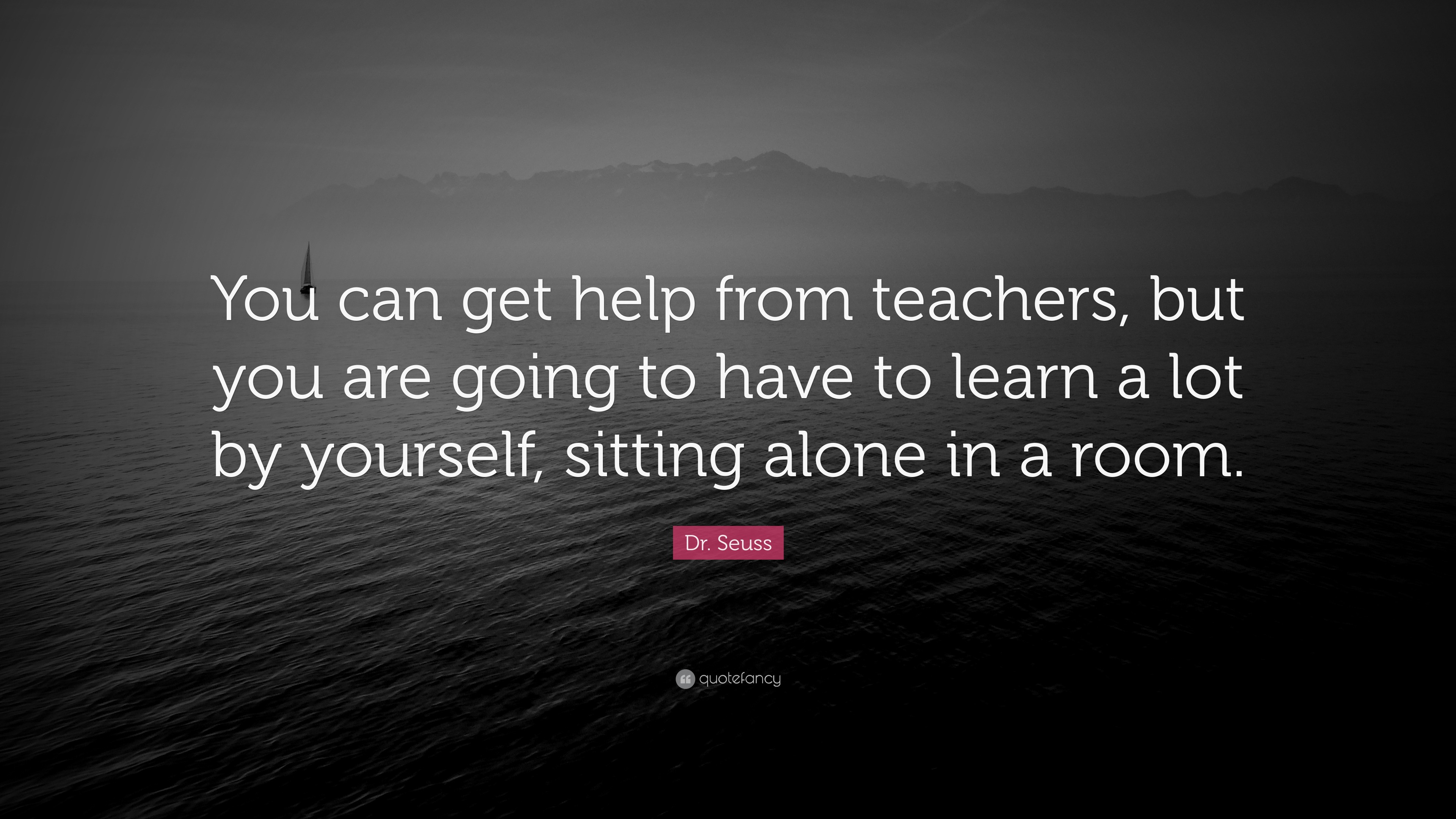 Dr. Seuss Quote: “You can get help from teachers, but you are going to ...