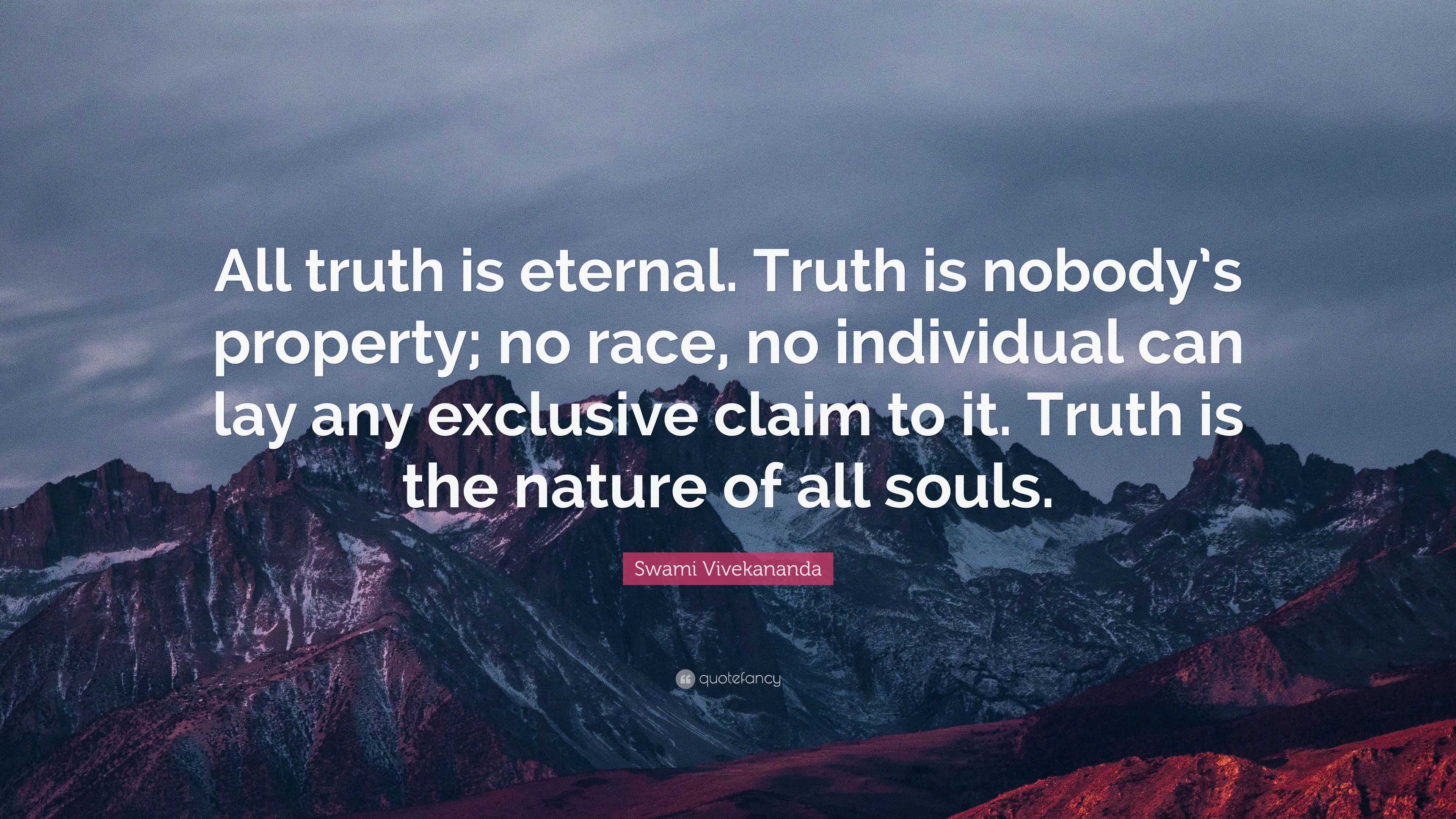 Swami Vivekananda Quote: “All truth is eternal. Truth is nobody’s ...