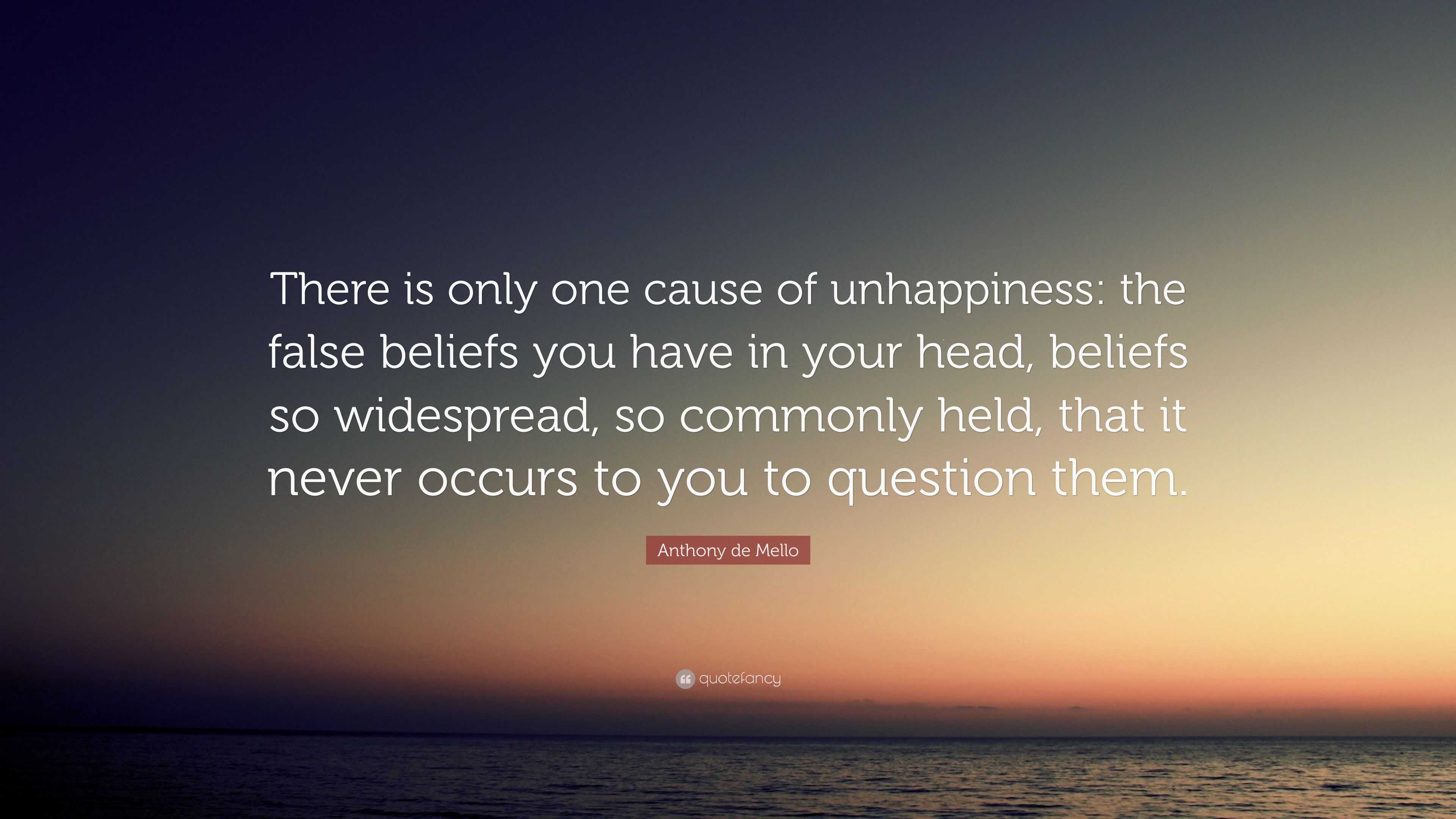 Anthony de Mello Quote: “There is only one cause of unhappiness: the ...