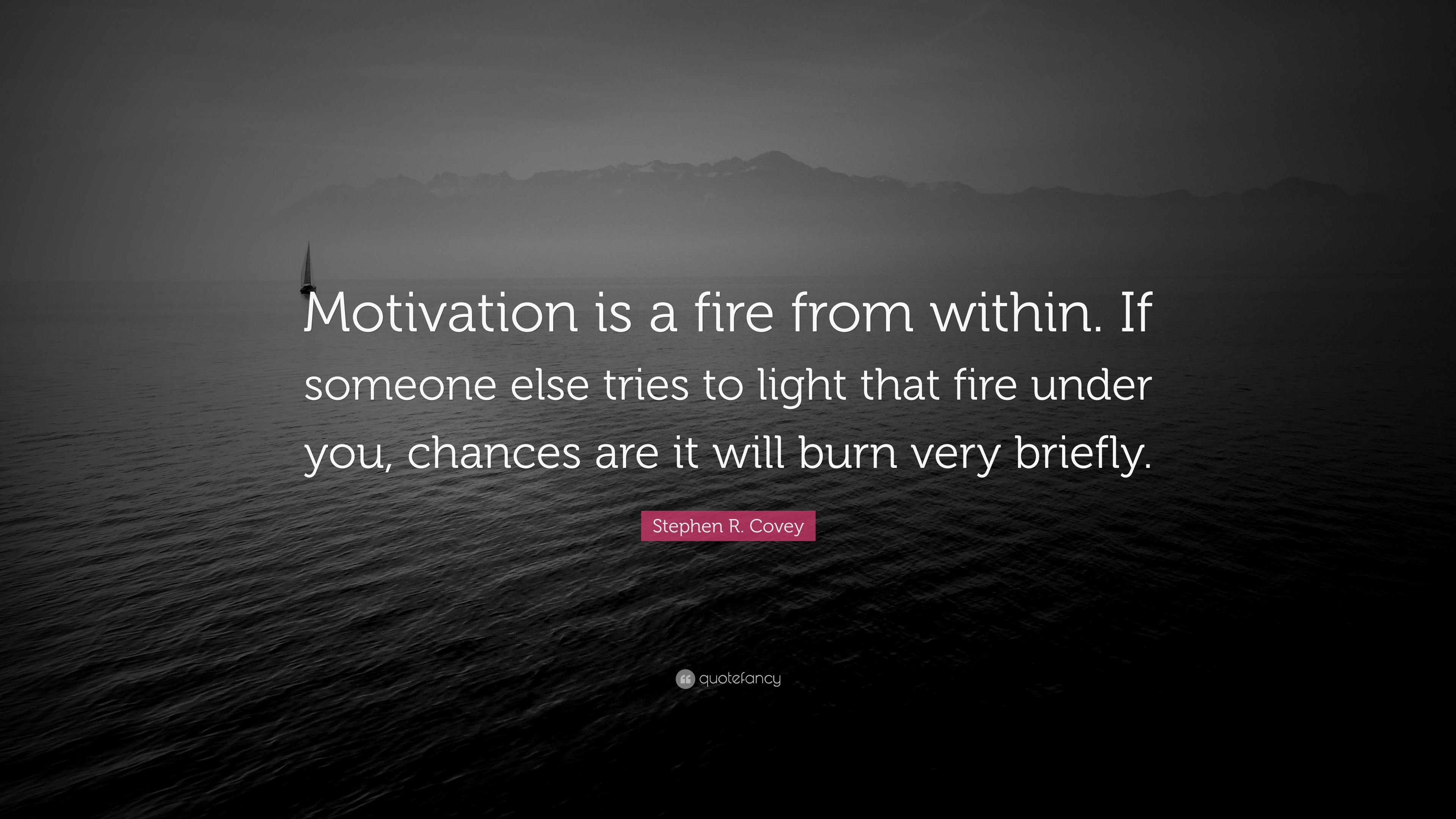 Stephen R. Covey Quote: “Motivation is a fire from within. If someone