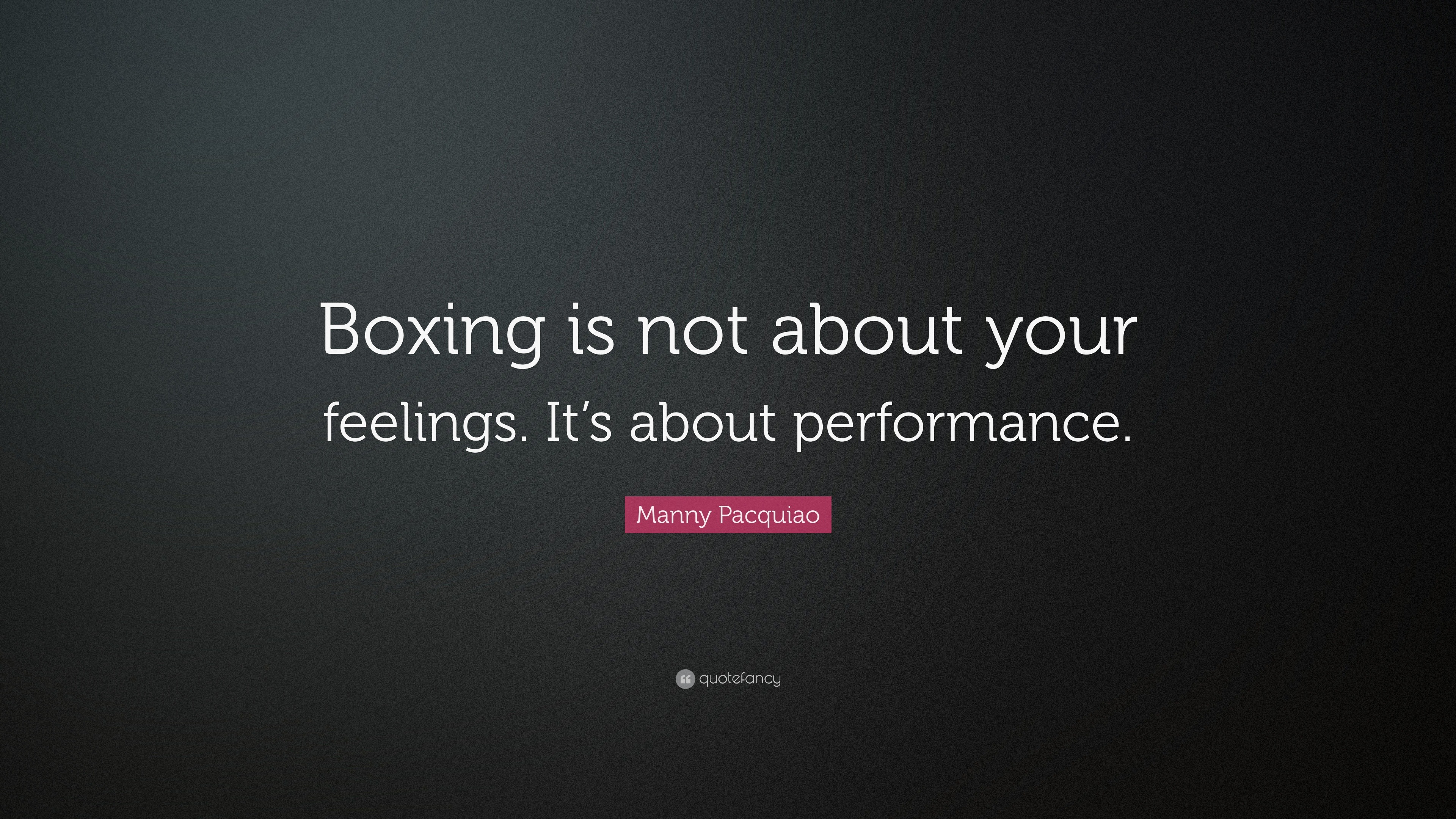 Manny Pacquiao Quote “Boxing is not about your feelings. It’s about