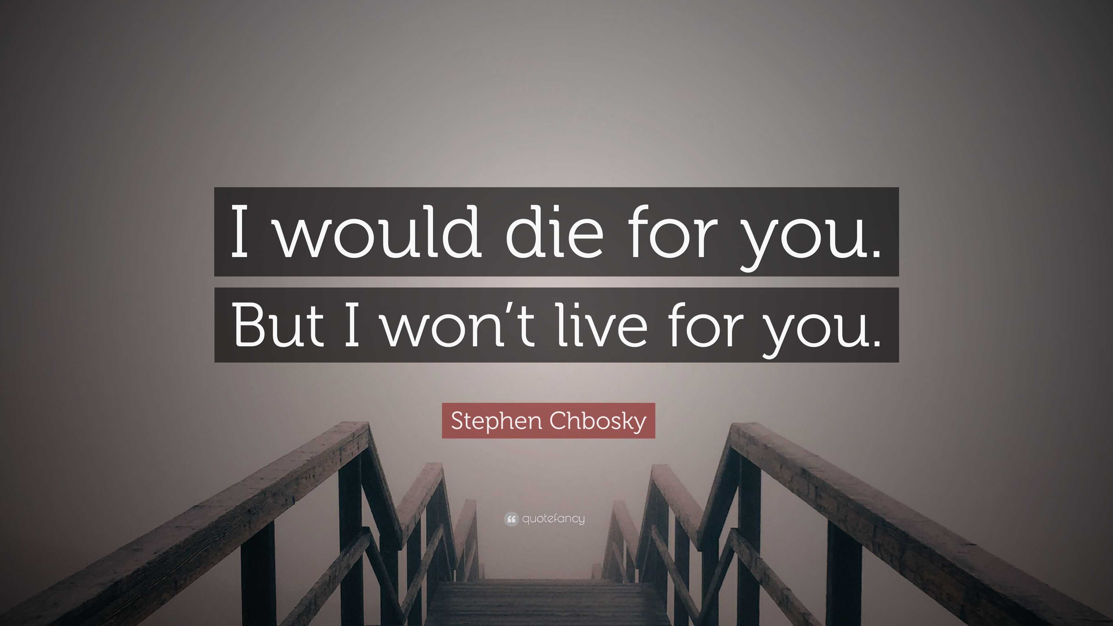 Stephen Chbosky Quote I Would Die For You But I Won t Live For You Stephen chbosky quote i would die for you but i won t live for you