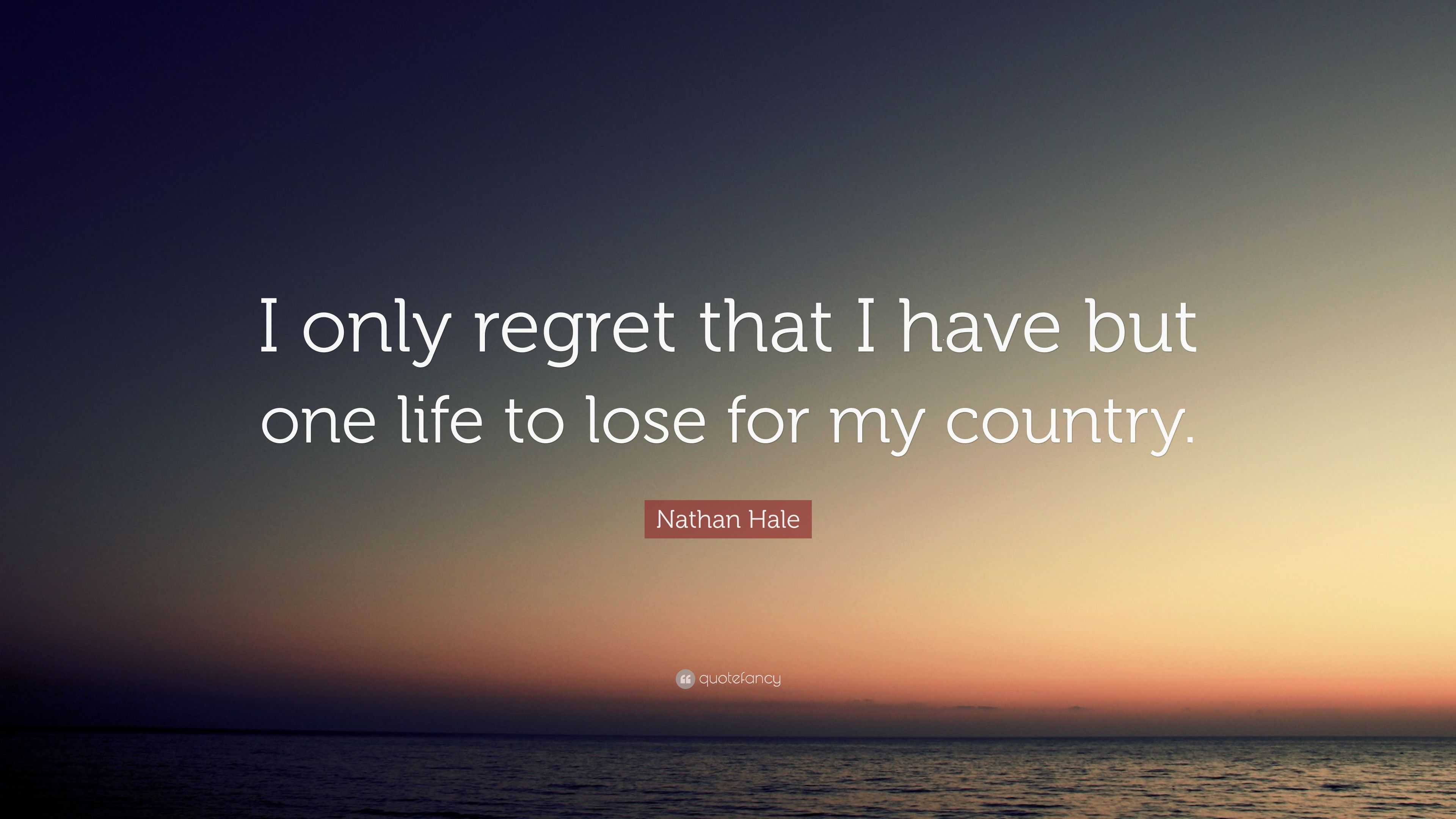 Nathan Hale Quote: “I only regret that I have but one life to lose for ...