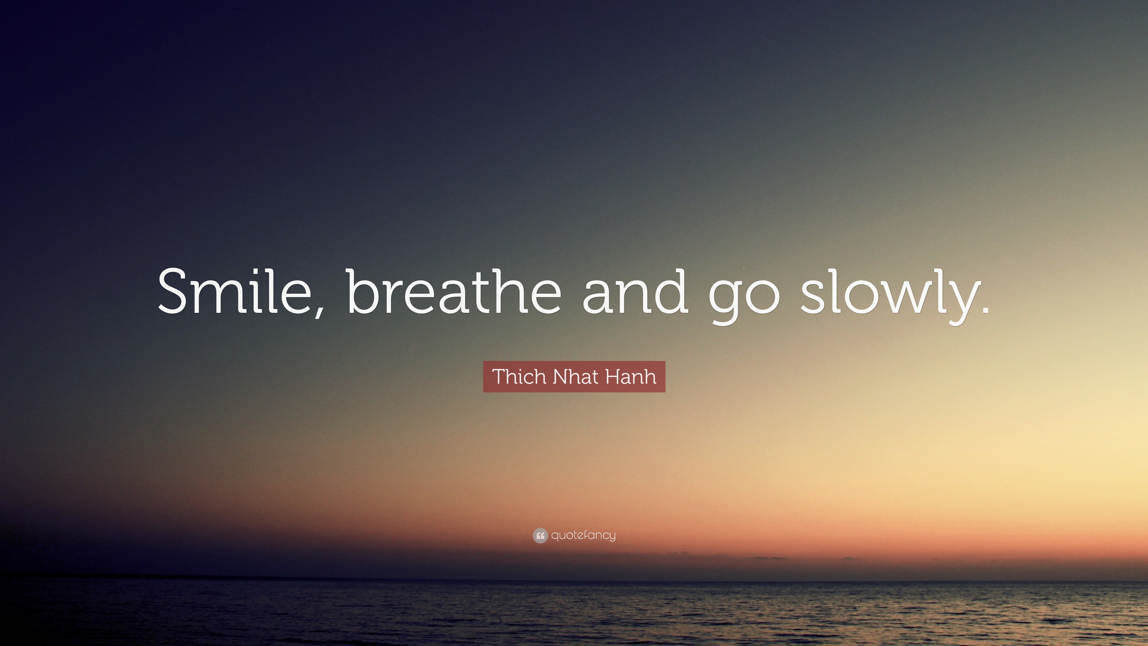 Thich Nhat Hanh Quote: “Smile, breathe and go slowly.”