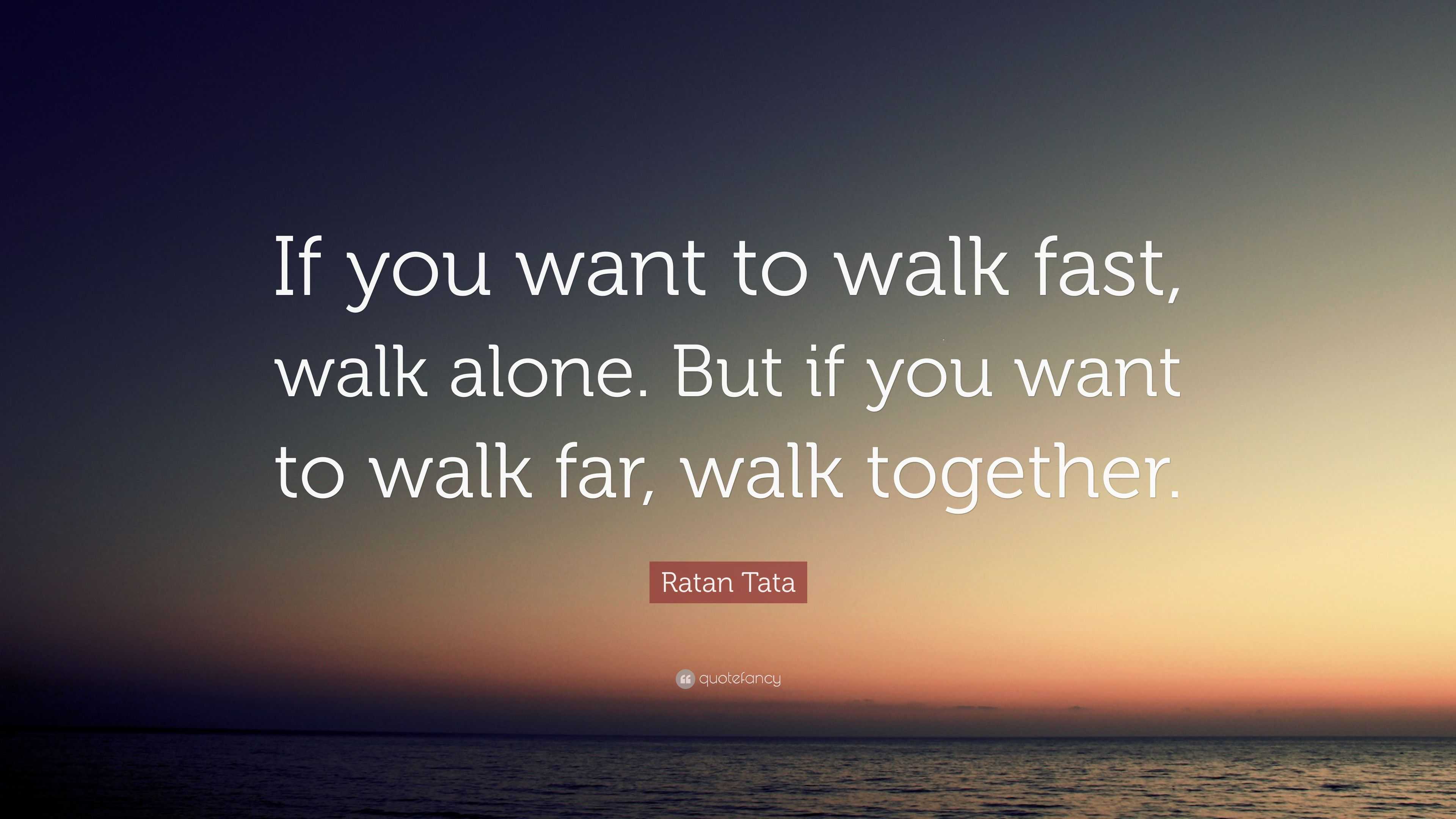 ratan-tata-quote-if-you-want-to-walk-fast-walk-alone-but-if-you