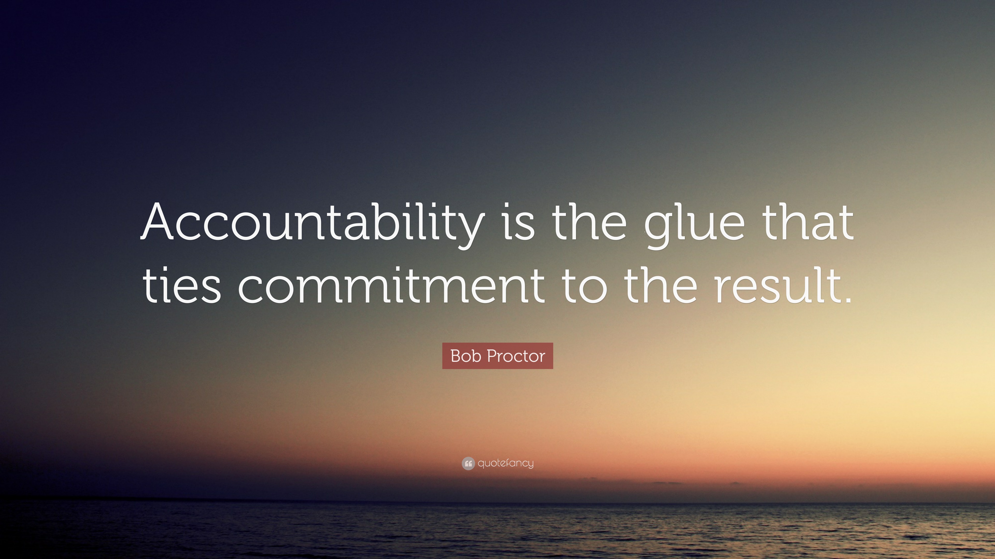 2028394 Bob Proctor Quote Accountability is the glue that ties commitment