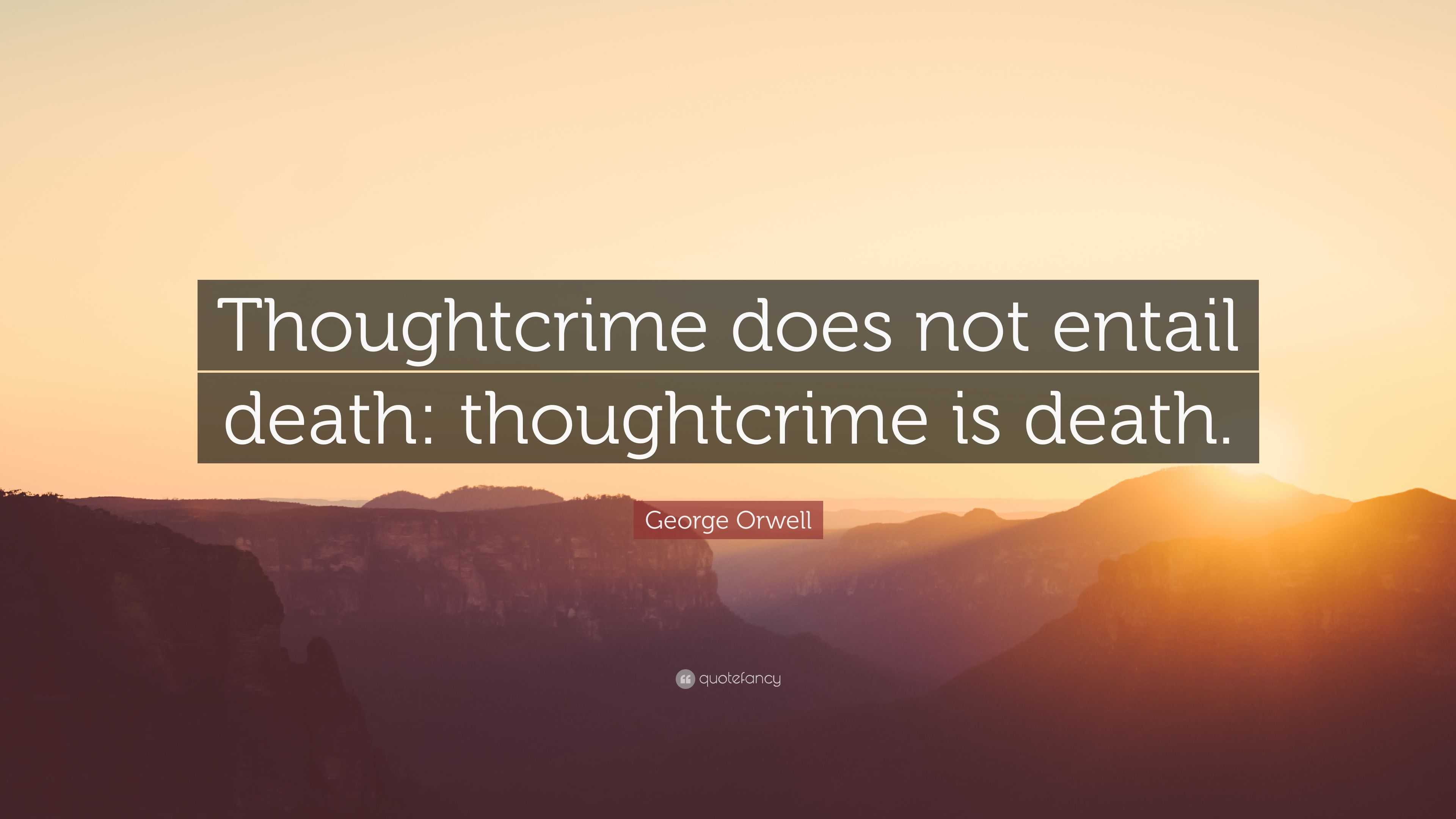Orwell Quote “Thoughtcrime does not entail death thoughtcrime