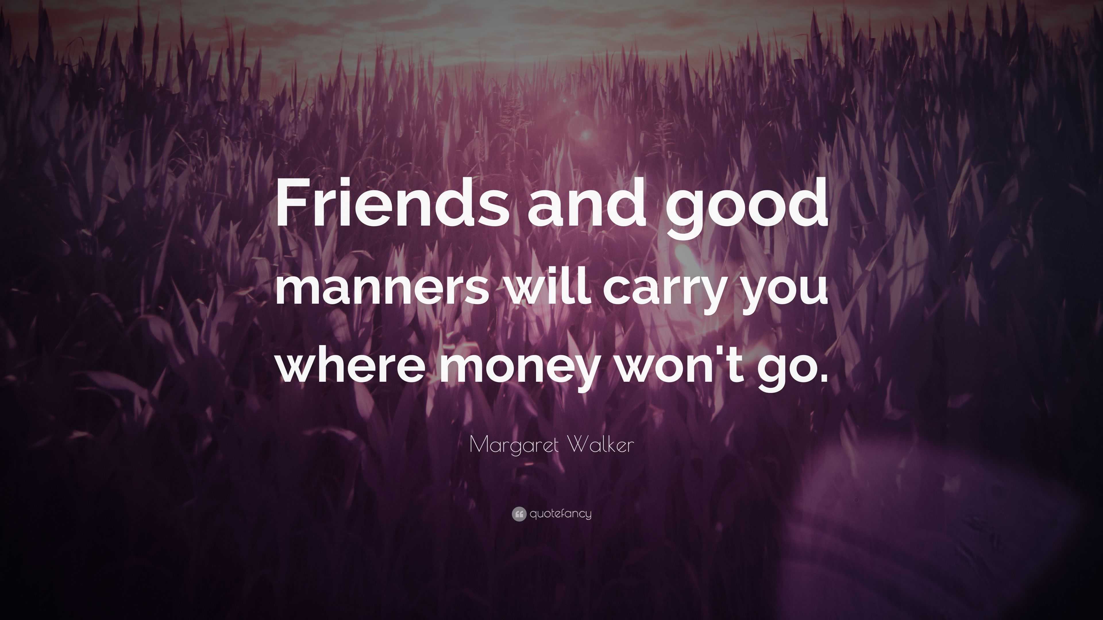 Margaret Walker Quote “Friends and good manners will carry you where money won