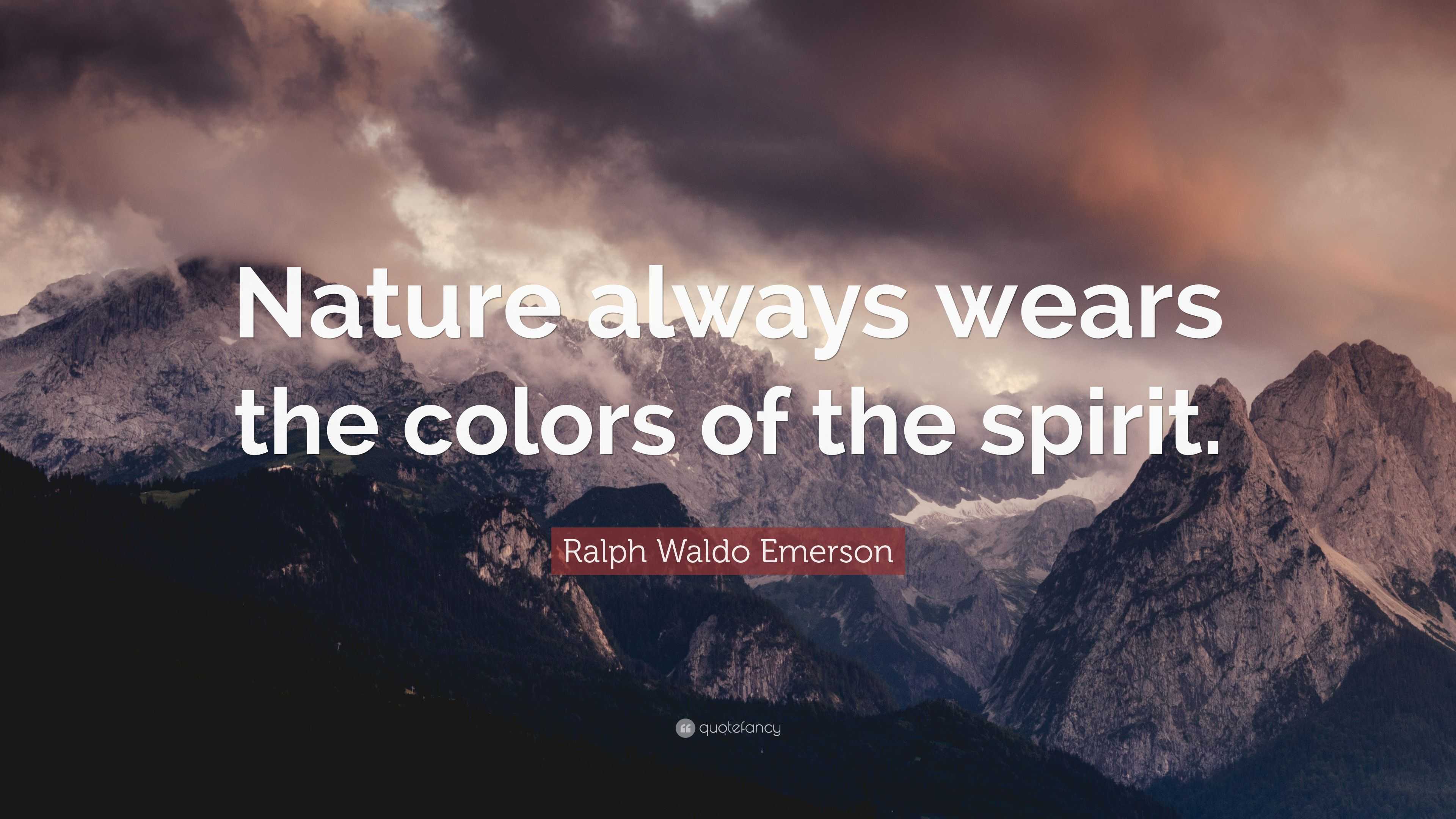 Ralph Waldo Emerson Quote: “Nature always wears the colors of the spirit.”