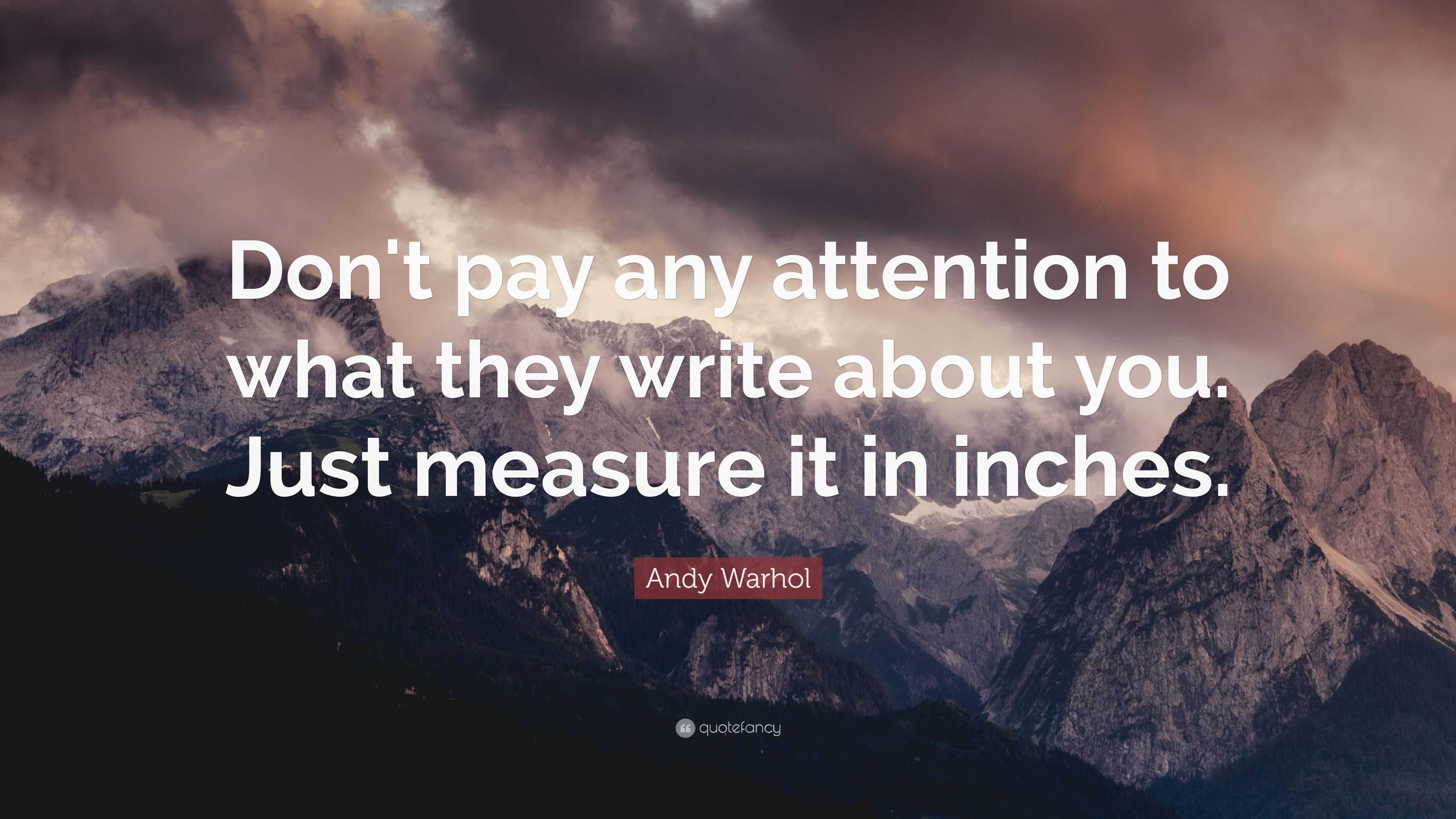 Andy Warhol Quote Don T Pay Any Attention To What They Write About You Just Measure