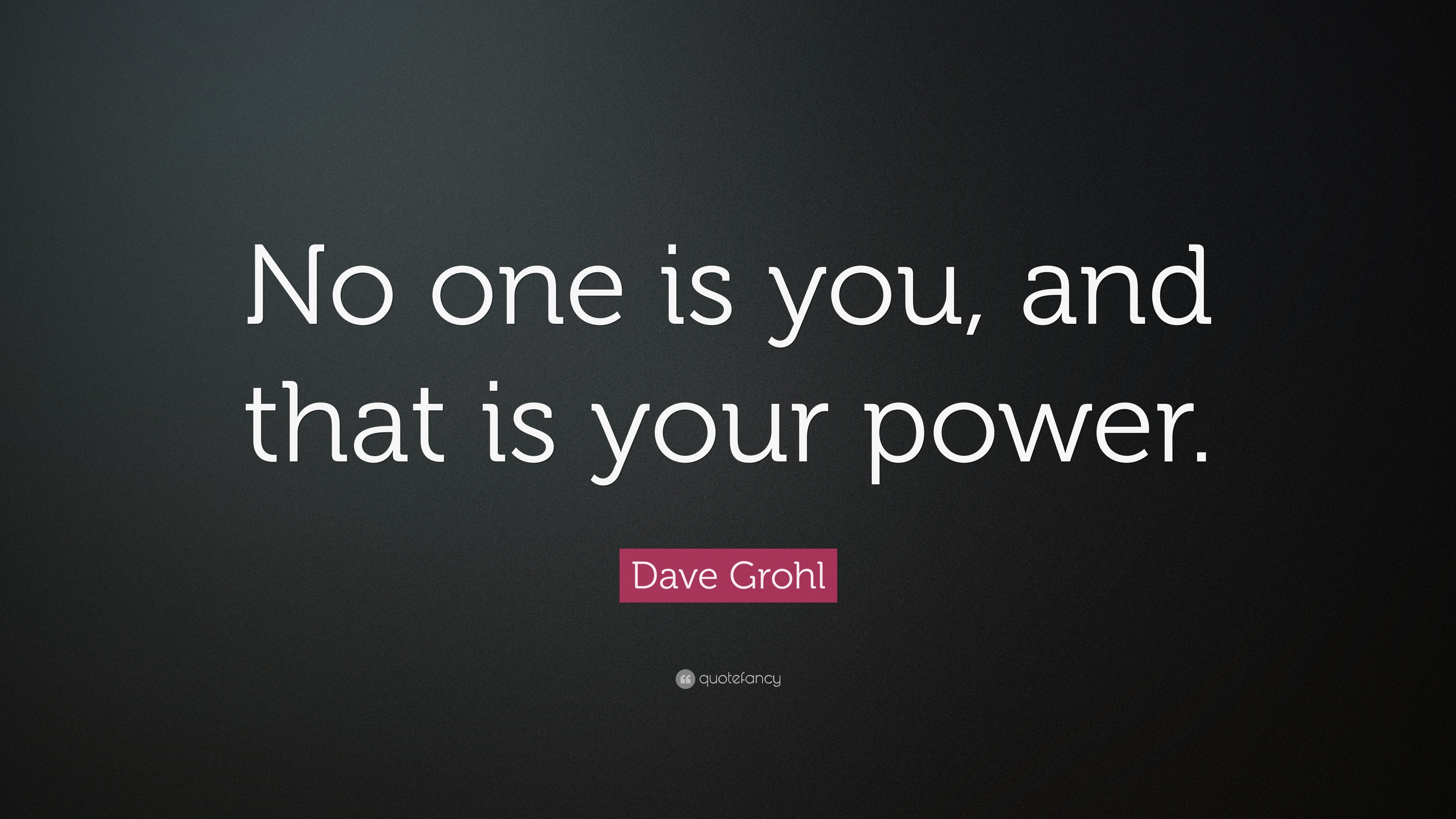 Dave Grohl Quote: “No one is you, and that is your power.”