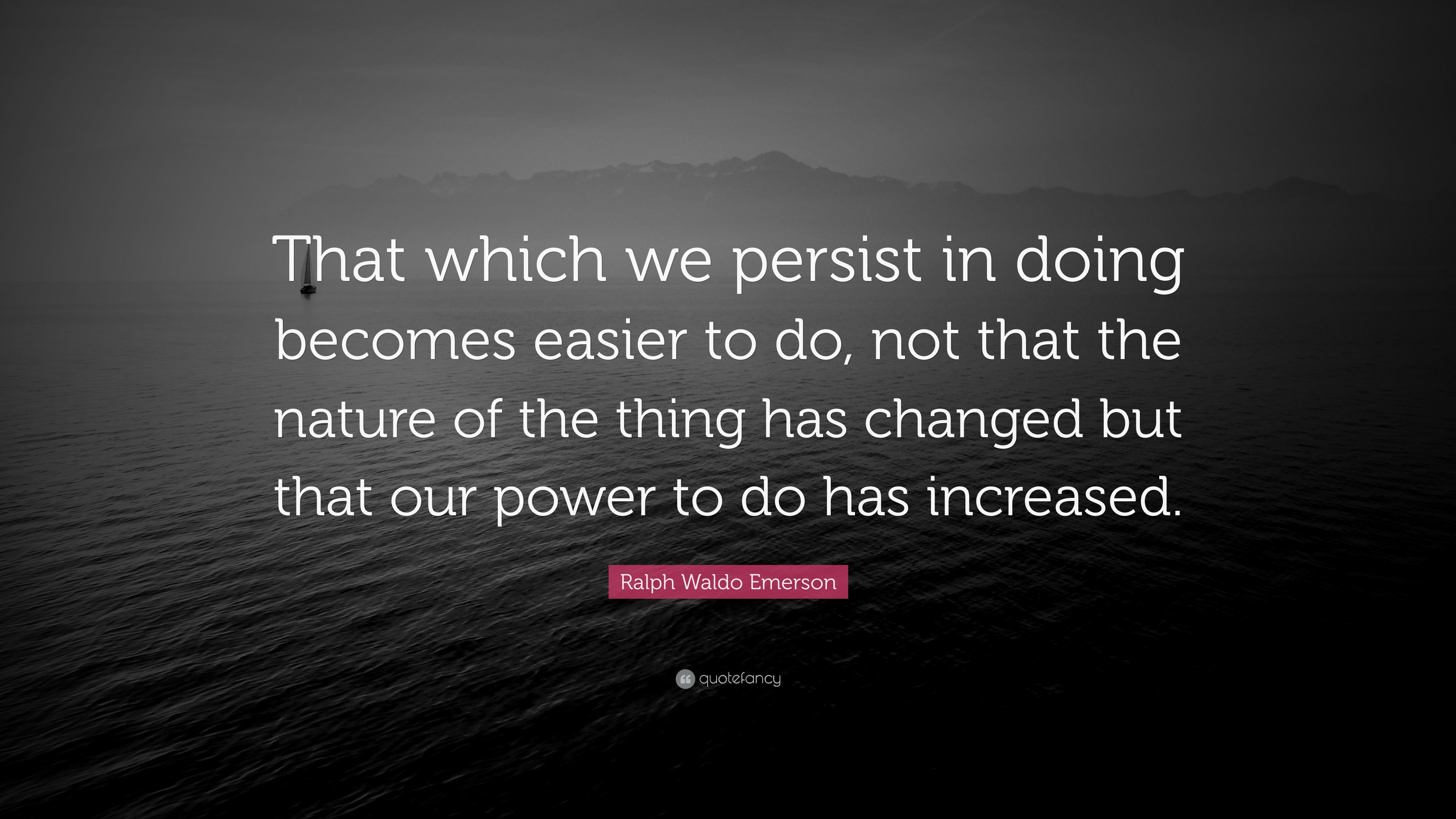 Ralph Waldo Emerson Quote: “That which we persist in doing becomes ...