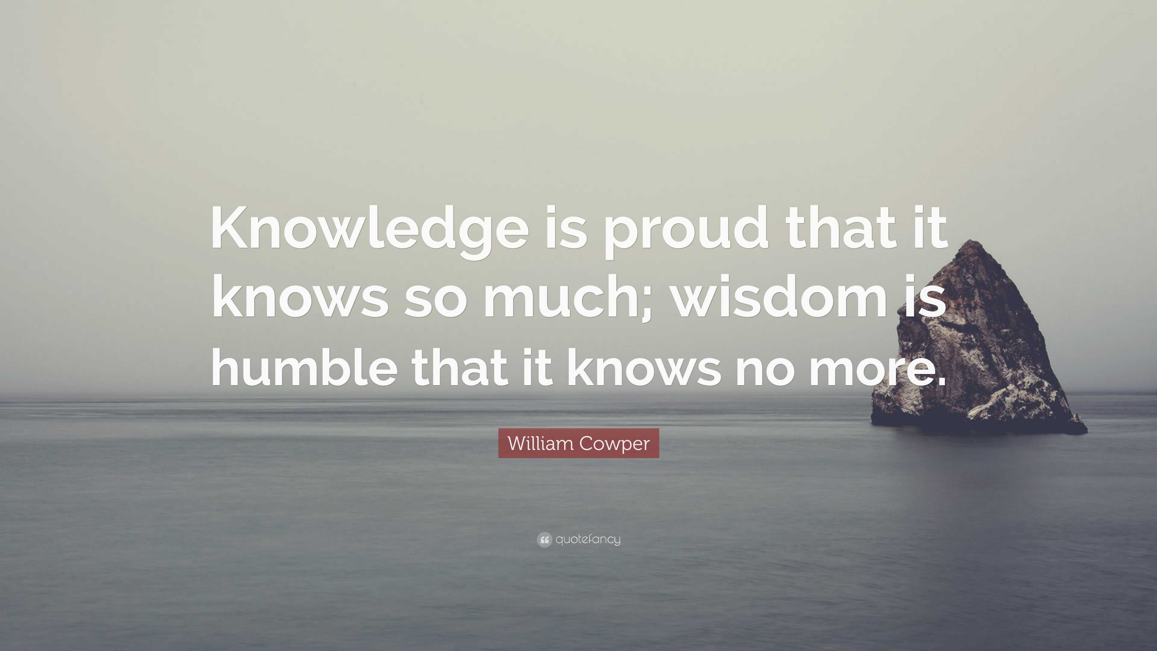 William Cowper Quote: “Knowledge is proud that it knows so much; wisdom ...