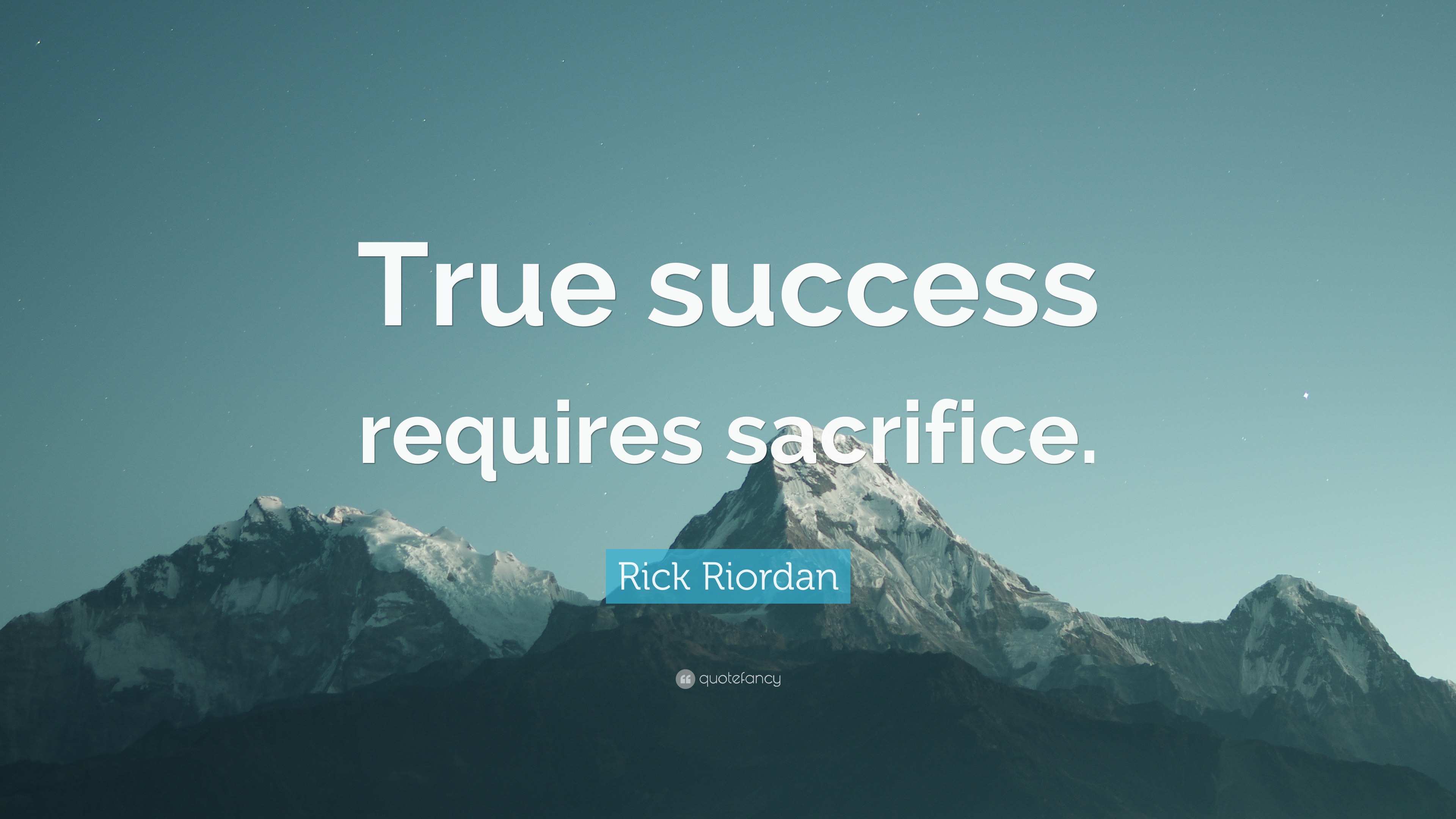 Rick Riordan Quote: “True success requires sacrifice.”