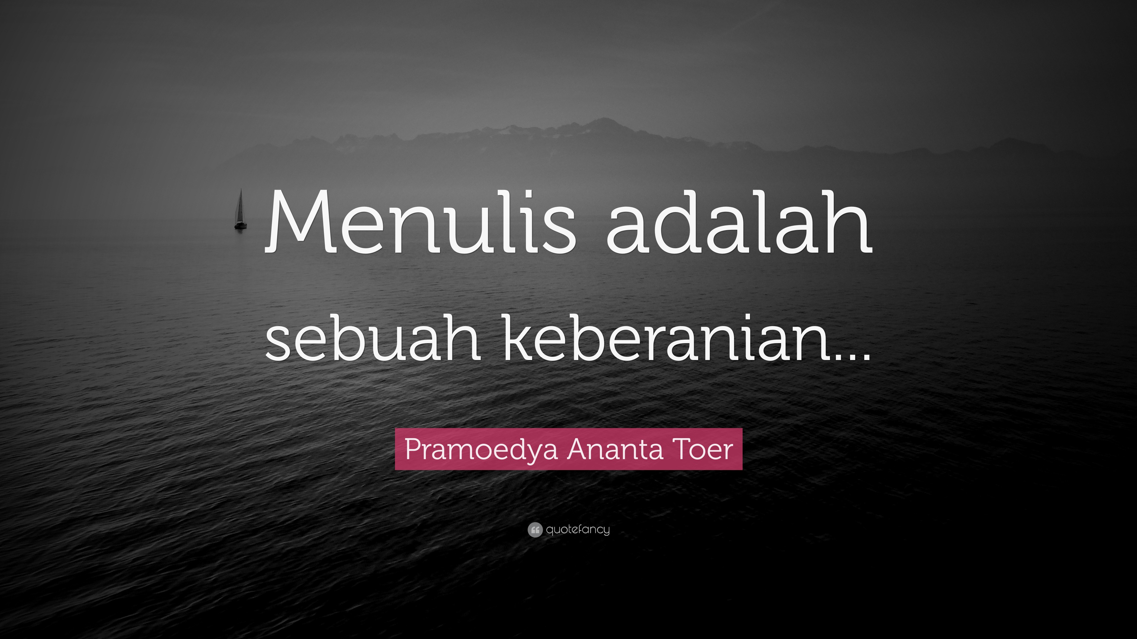 Pramoedya Ananta Toer Quote: “Menulis adalah sebuah keberanian...”