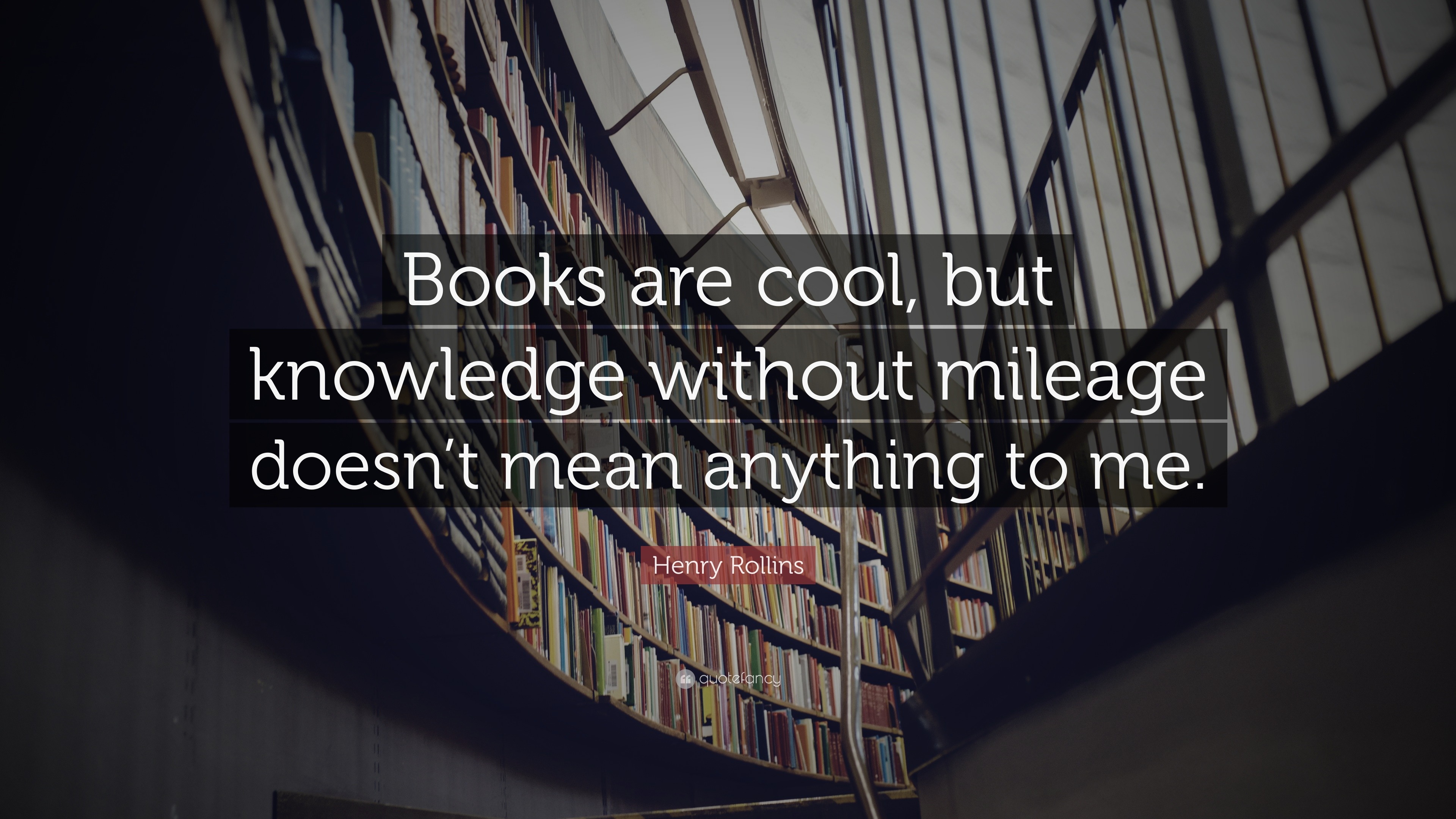 Henry Rollins Quote: “Books are cool, but knowledge without mileage ...