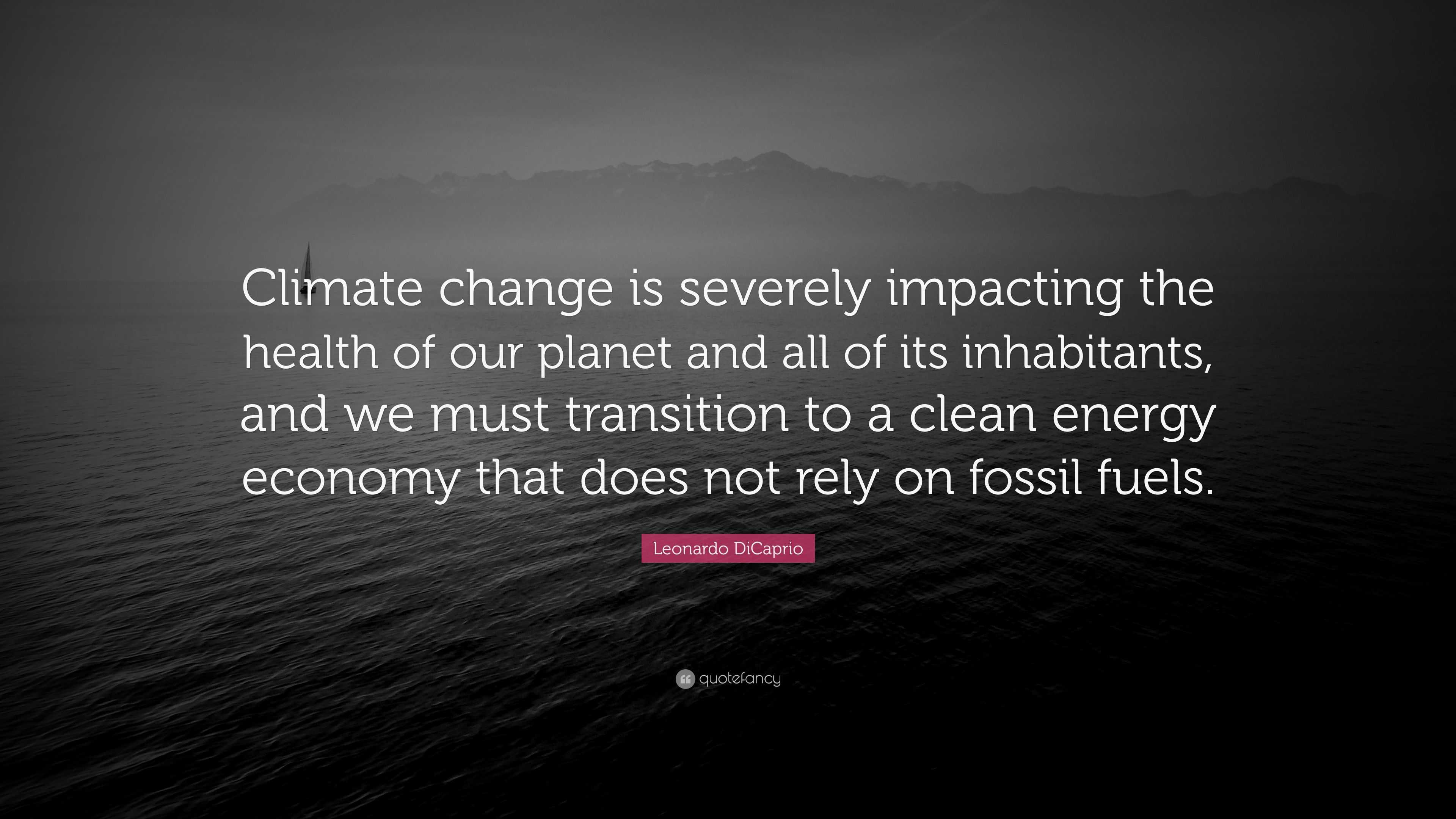 Leonardo DiCaprio Quote: “Climate change is severely impacting the ...